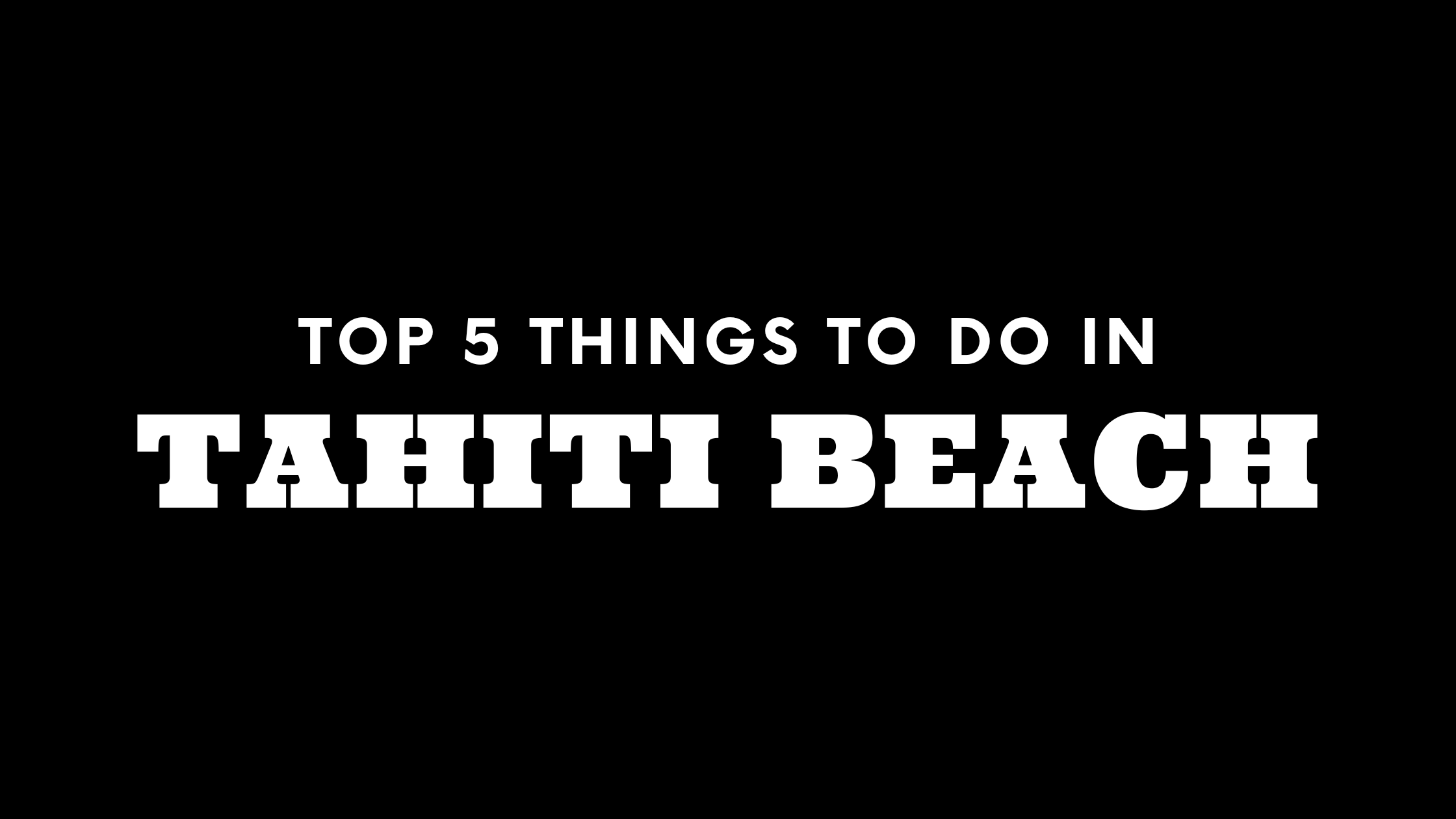 Top 5 Things To Do in Tahiti Beach