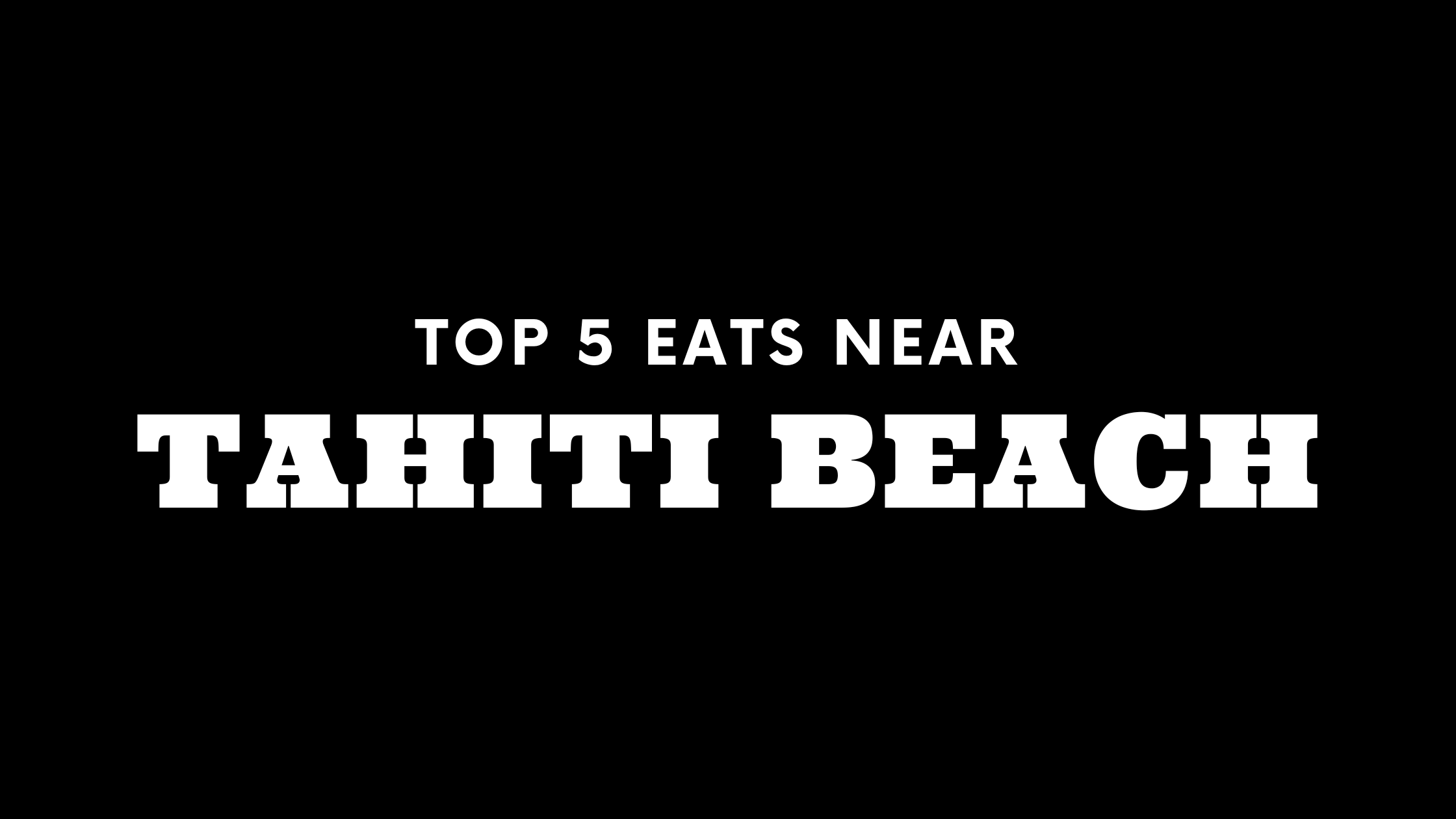 Top 5 Places to Eat Near Tahiti Beach