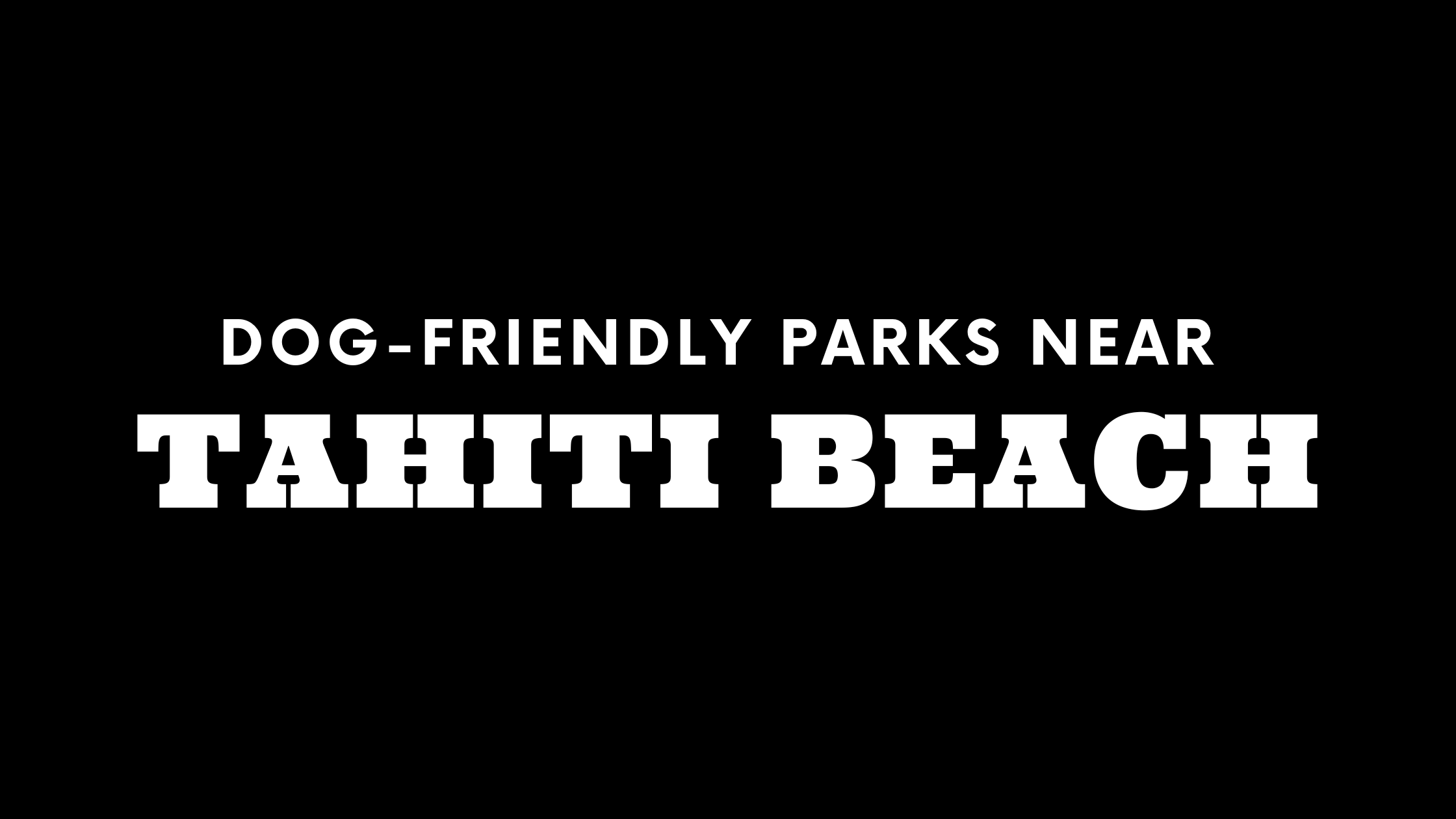 Dog-Friendly Parks Near Tahiti Beach