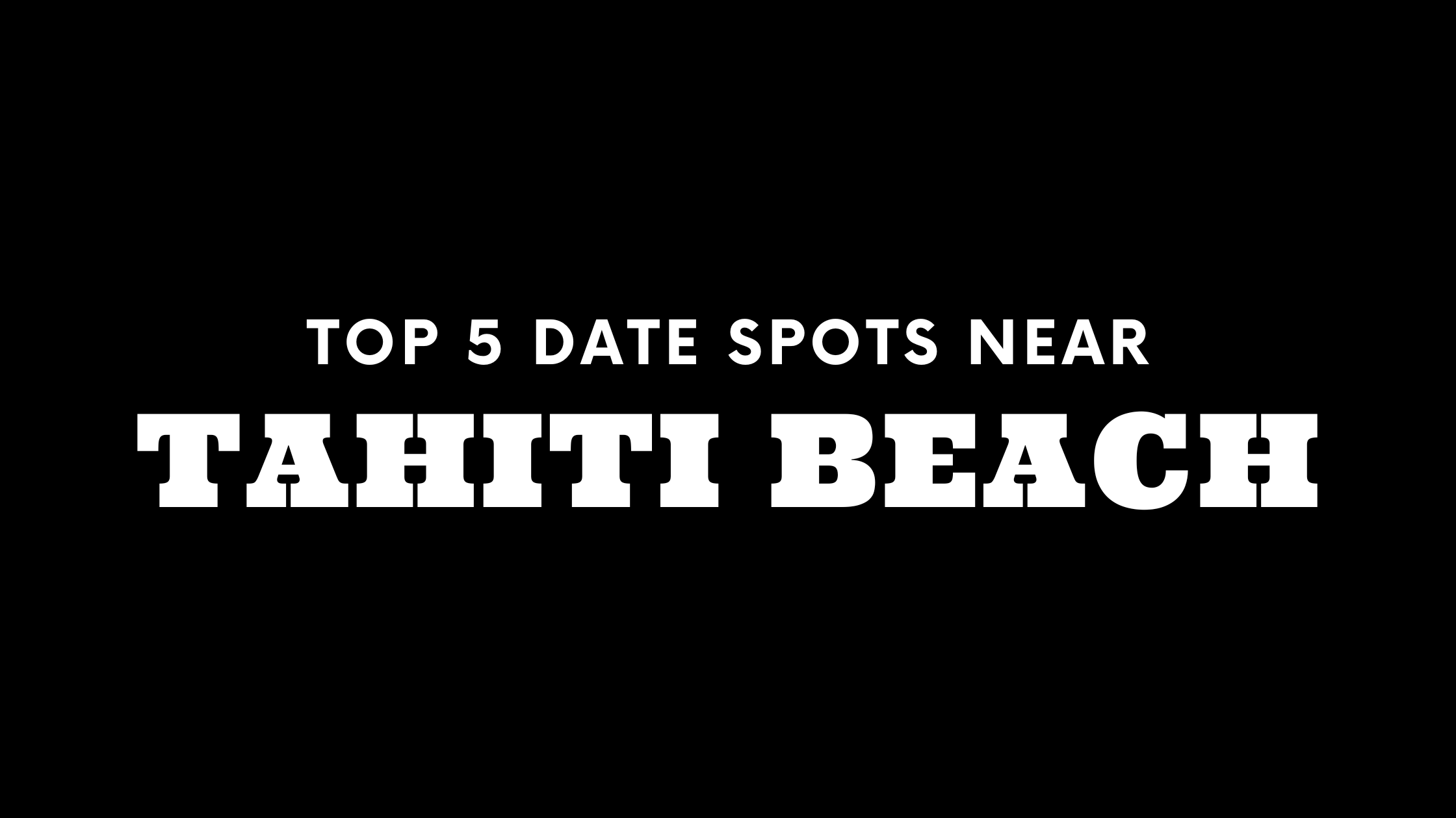 Top 5 Date Spots Near Tahiti Beach