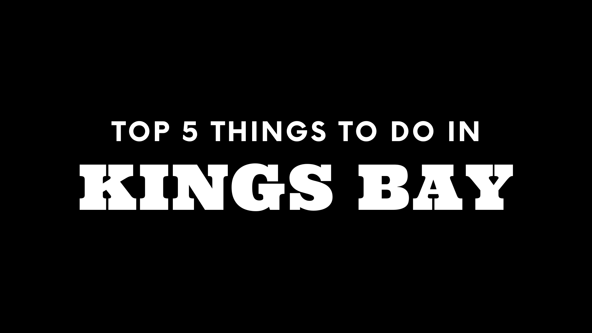 Top 5 Things To Do in Kings Bay