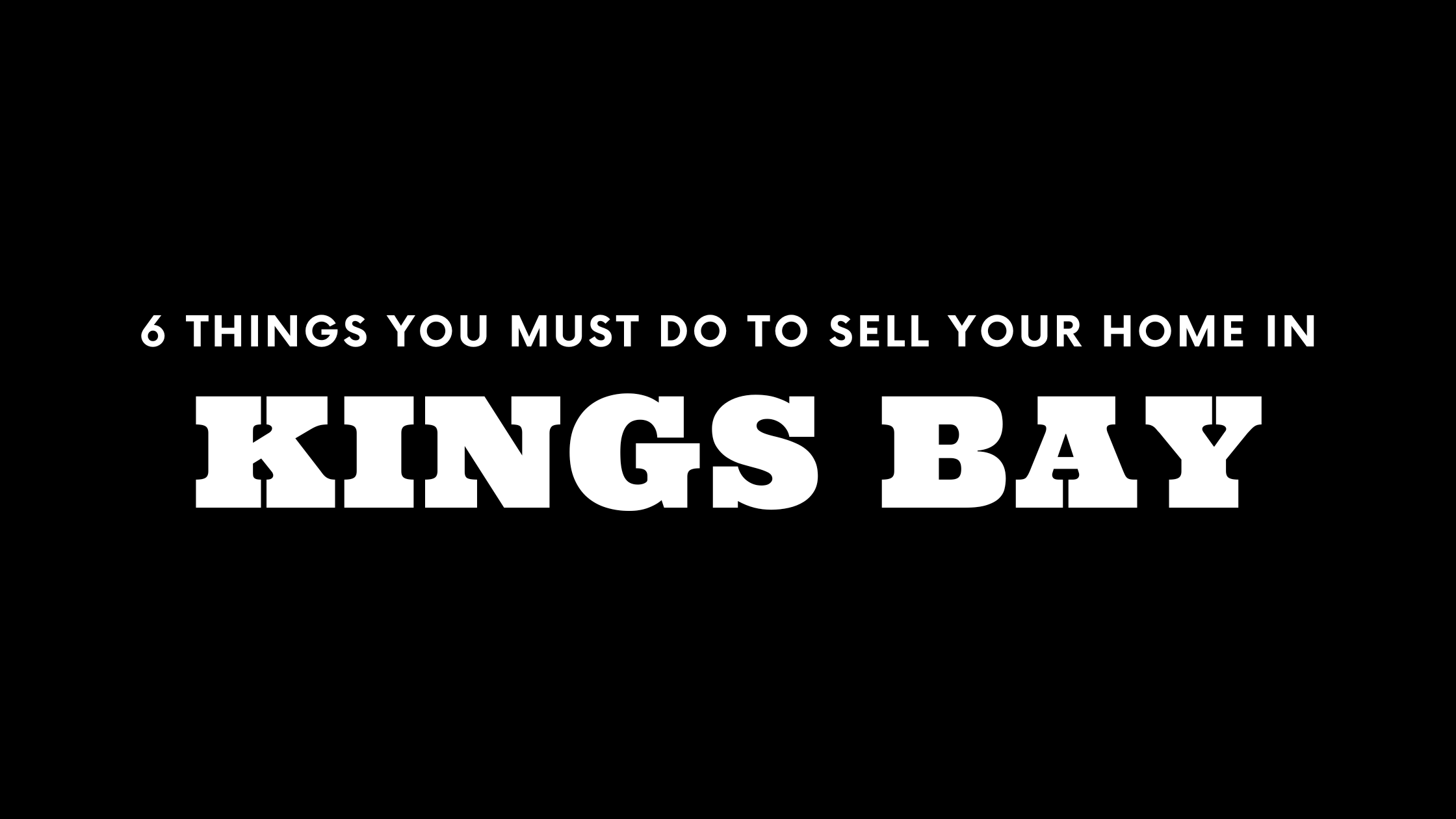 Selling Your House in Kings Bay? 6 Things You MUST Do!