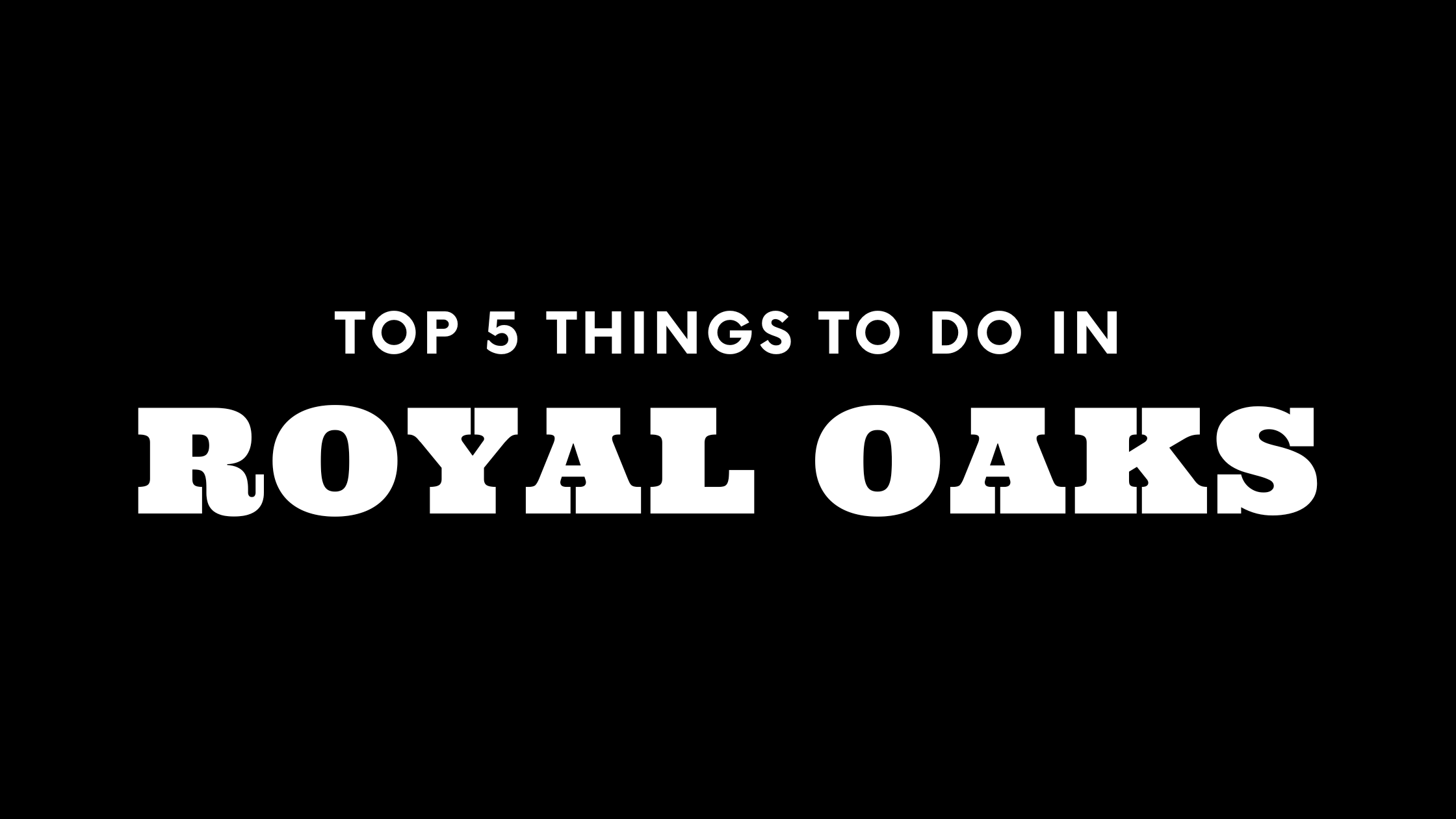 Top 5 Things To Do in Royal Oaks