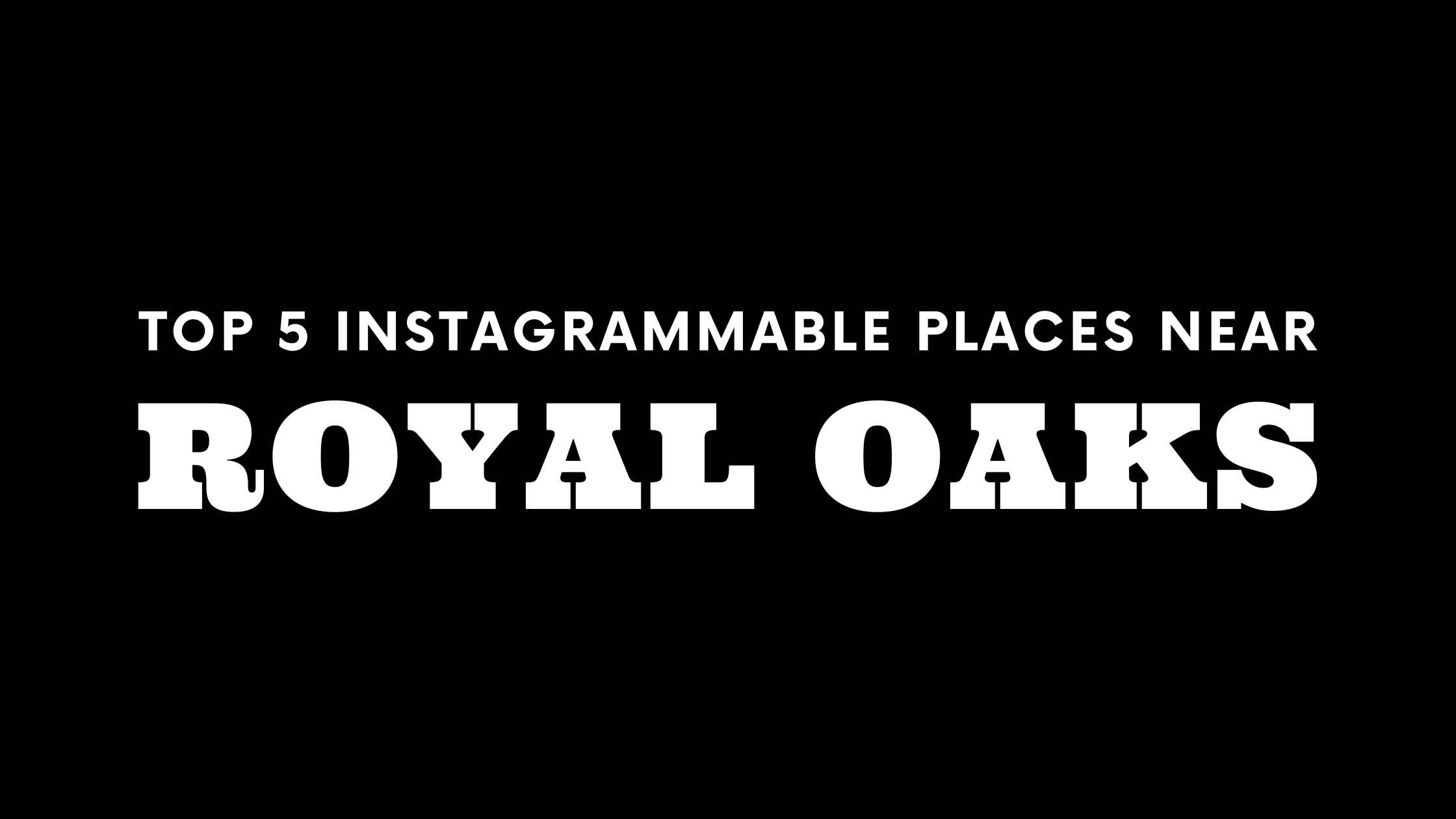 Top 5 Instagrammable Places Near Royal Oaks