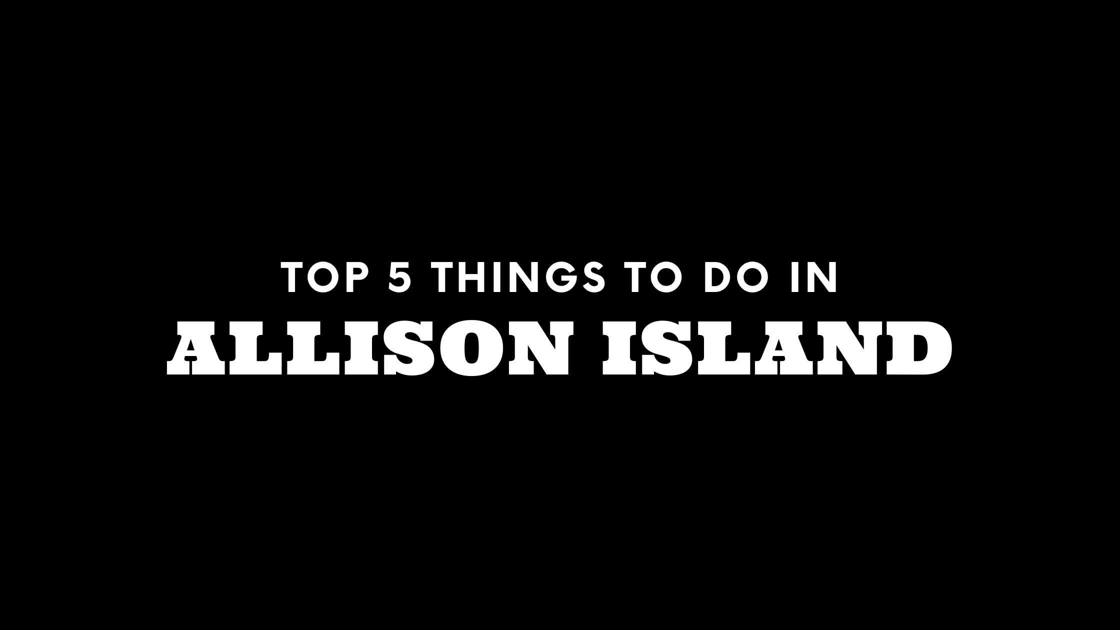 Top 5 Things To Do in Allison Island