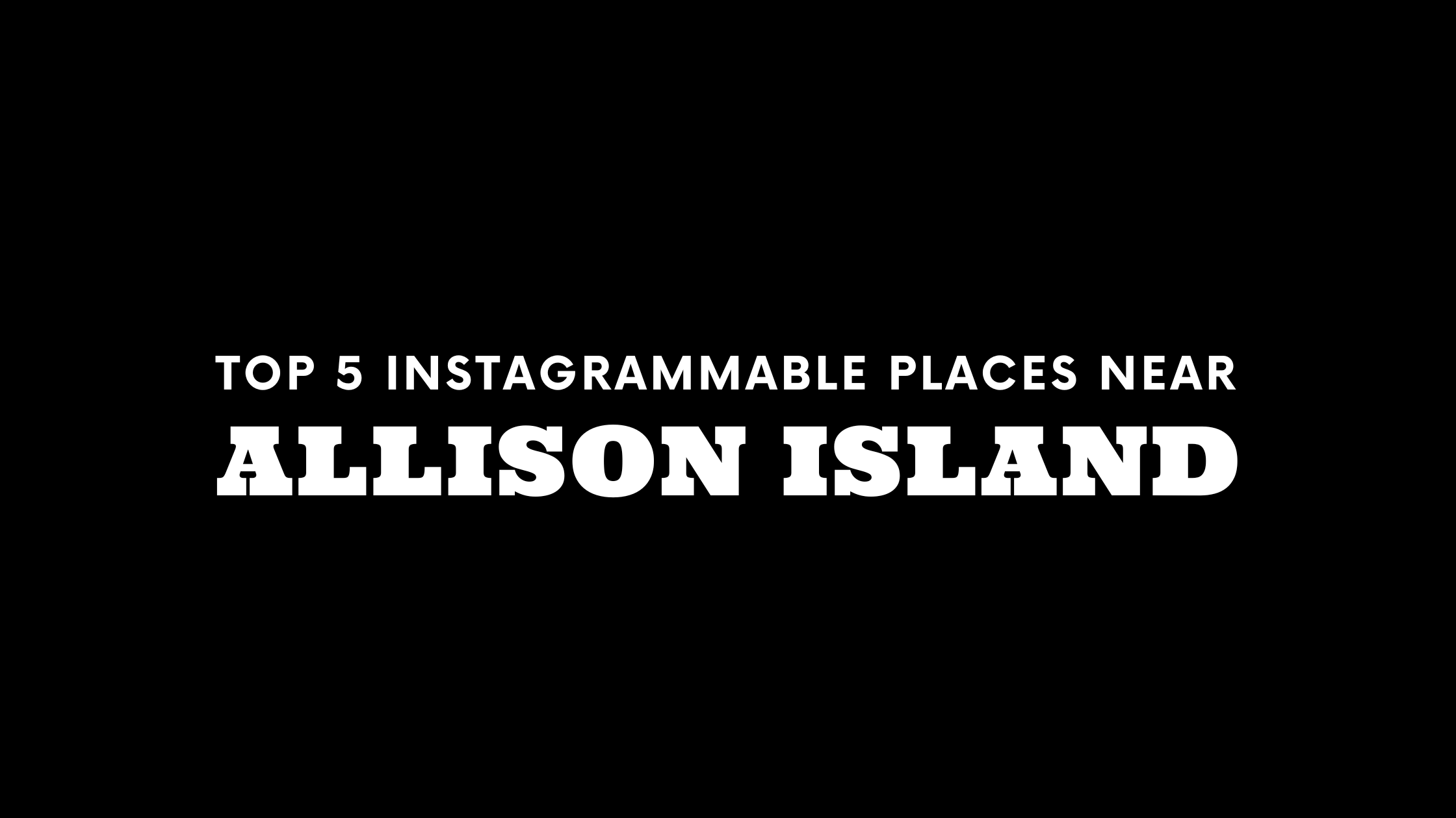 Top 5 Instagrammable Places Near Allison Island