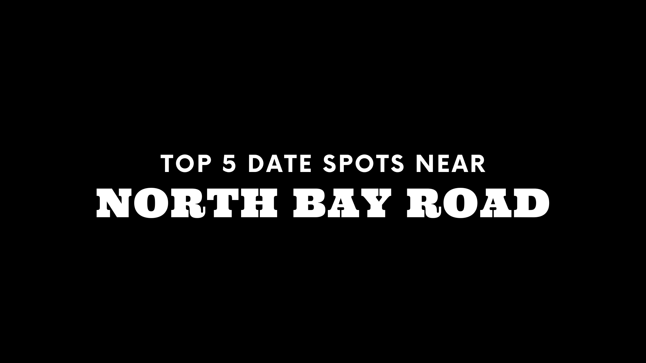 Top 5 Date Spots Near North Bay Road