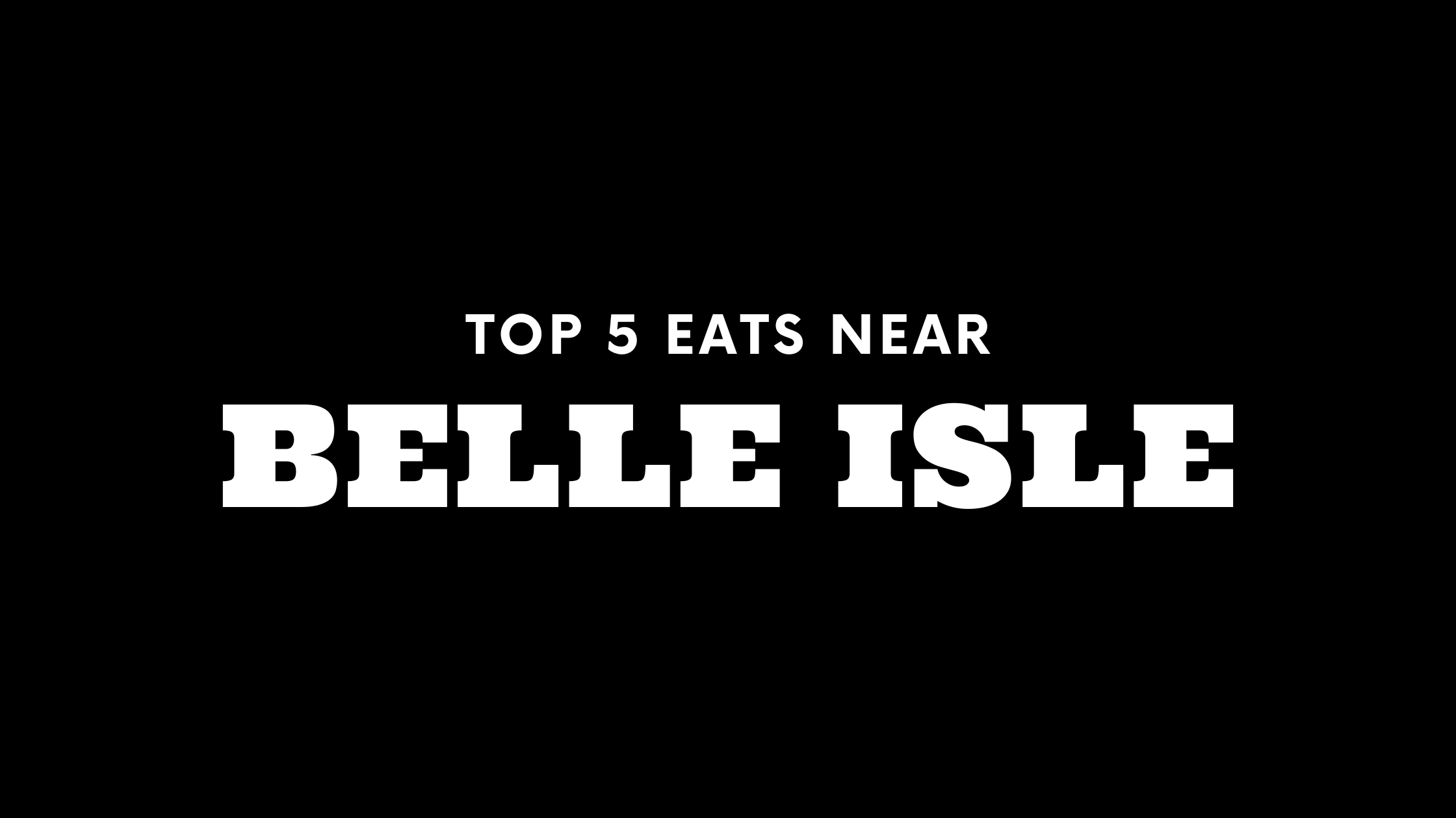 Top 5 Places to Eat Near Belle Isle