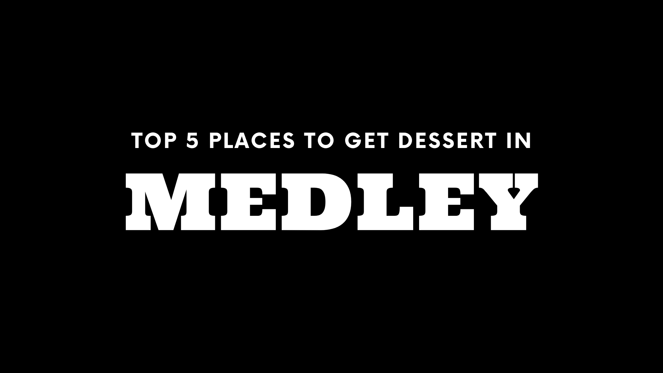 Top 5 Places to Get Dessert in Medley