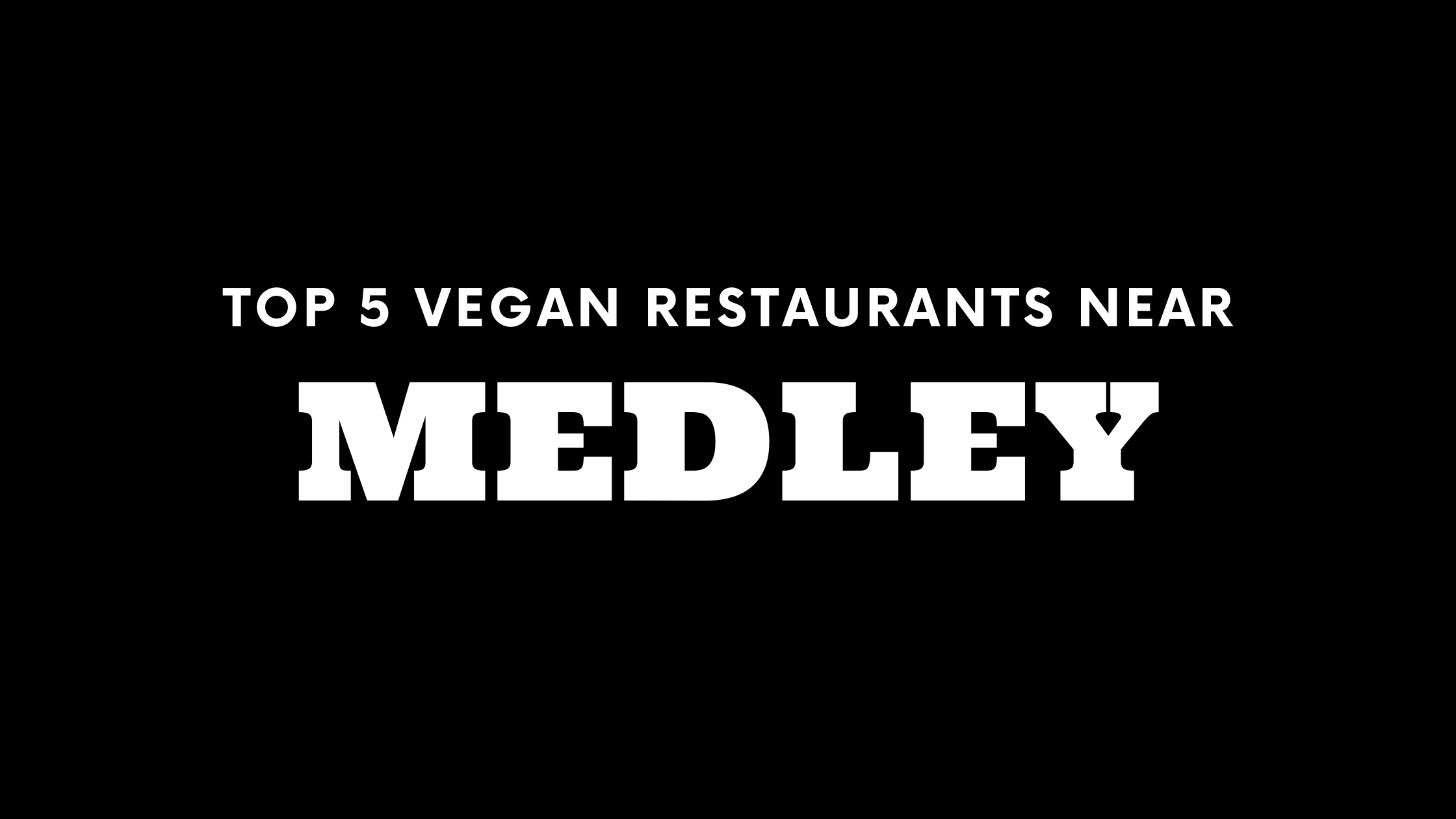 Top 5 Vegan Restaurants Near Medley