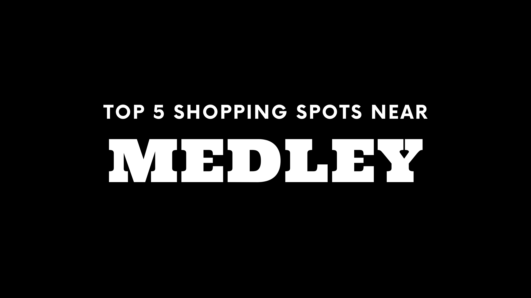 Top 5 Shopping Spots Near Medley