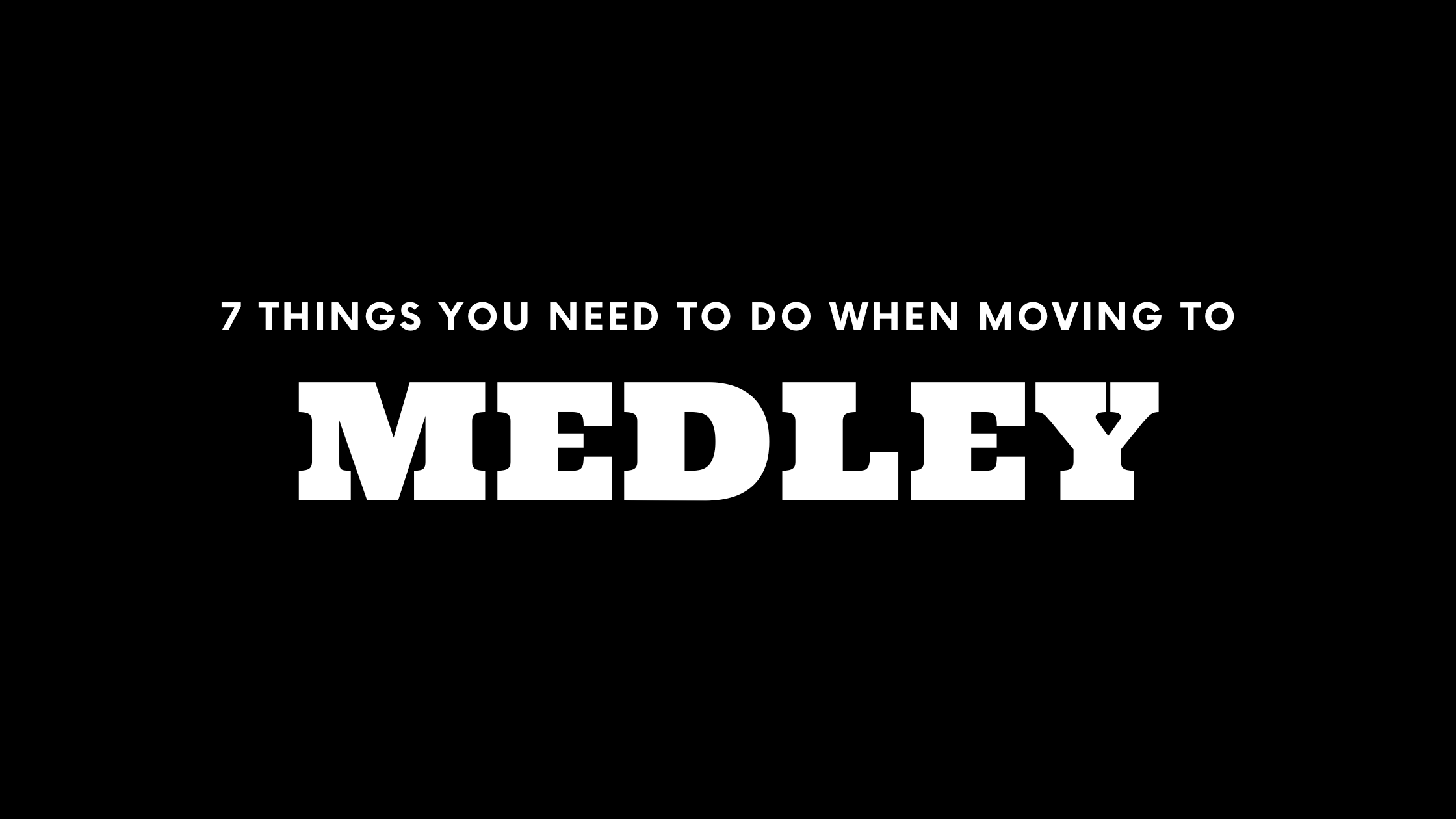 Moving to Medley? 7 Things You Need To Do Immediately!