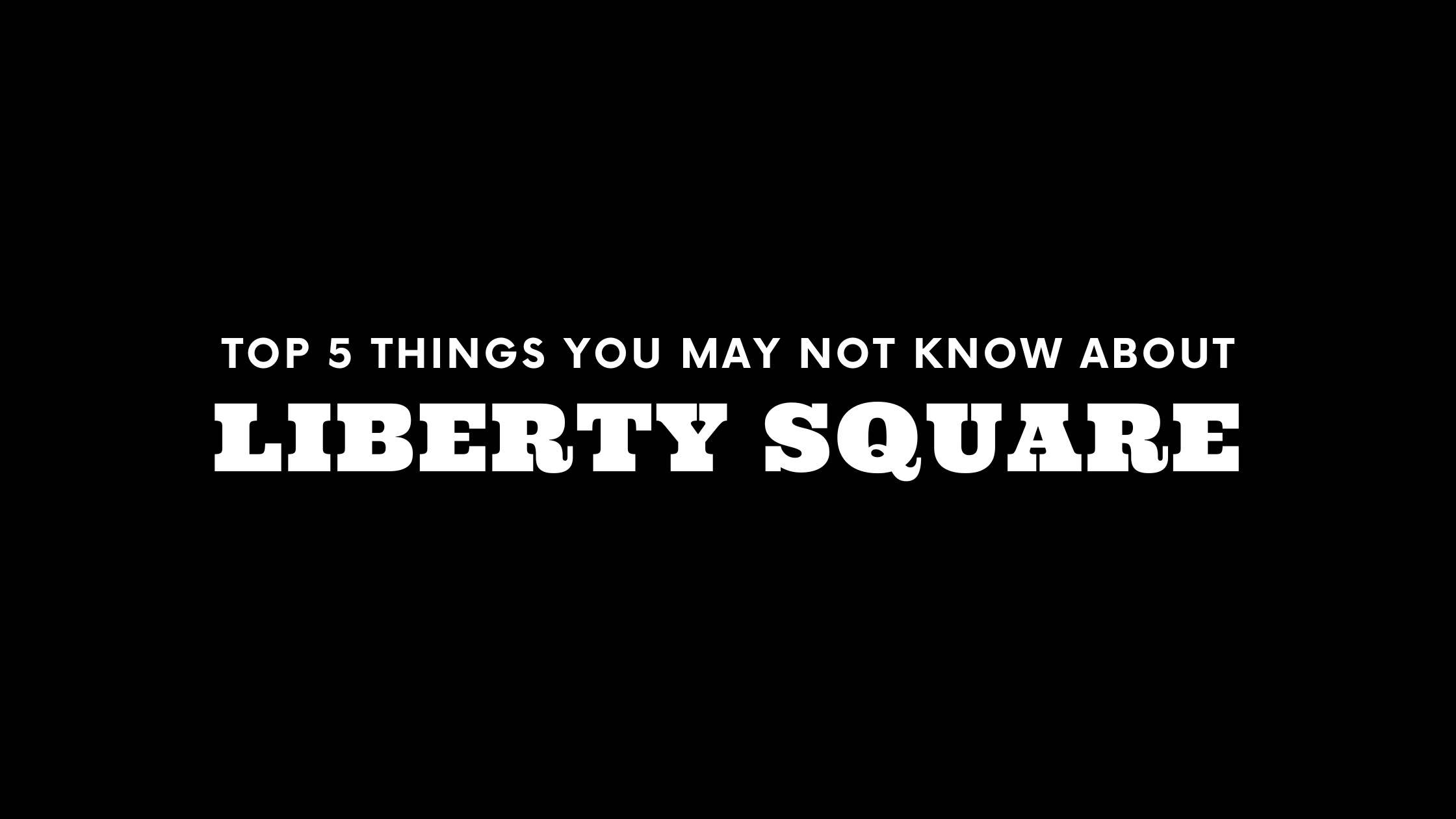 Top 5 Things You May Not Know About Liberty Square