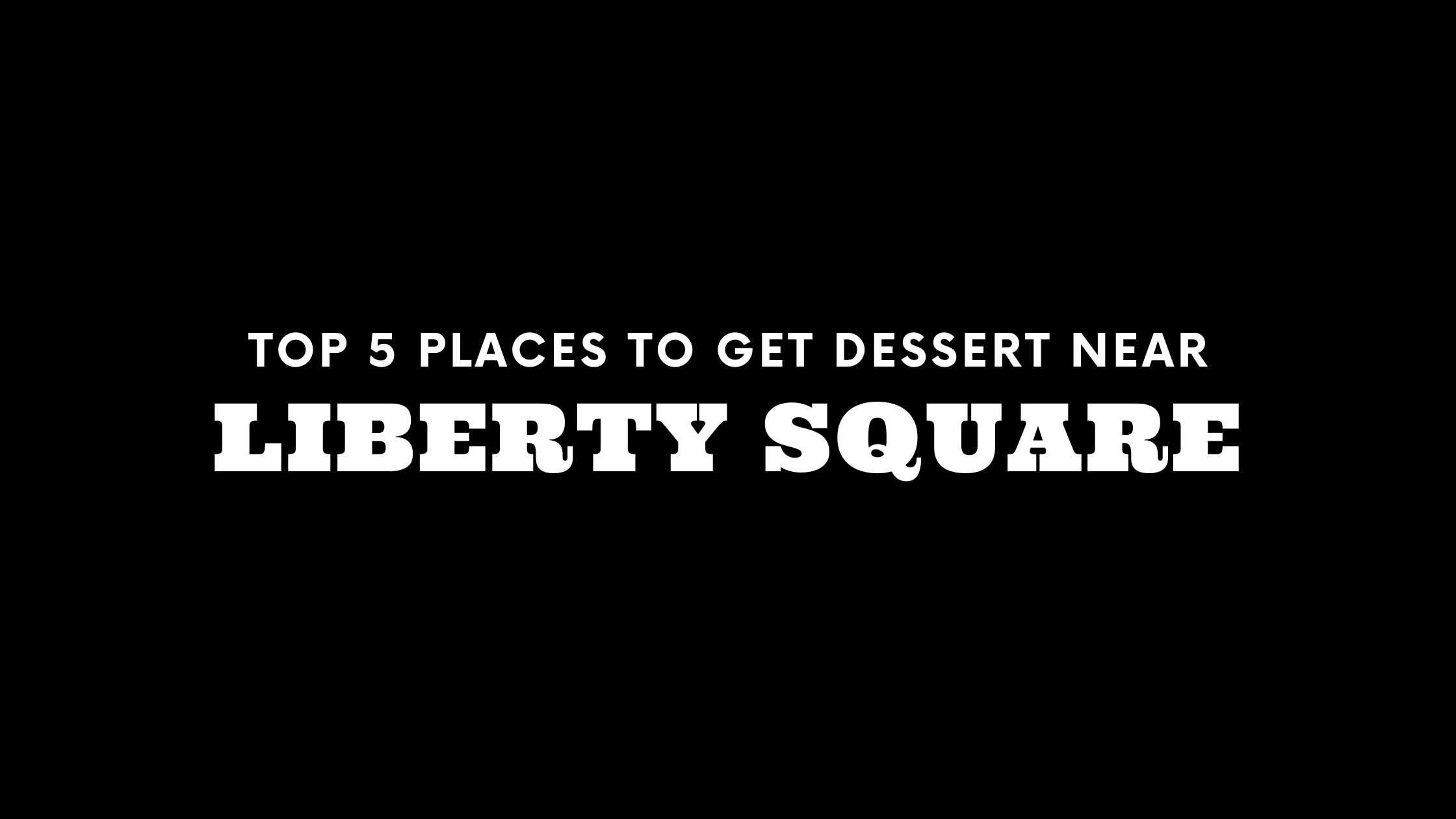 Top 5 Places to Get Dessert Near Liberty Square
