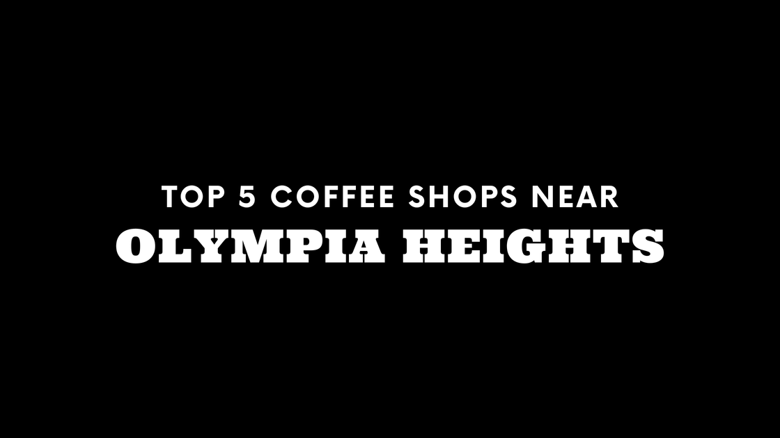 Top 5 Coffee Shops Near Olympia Heights