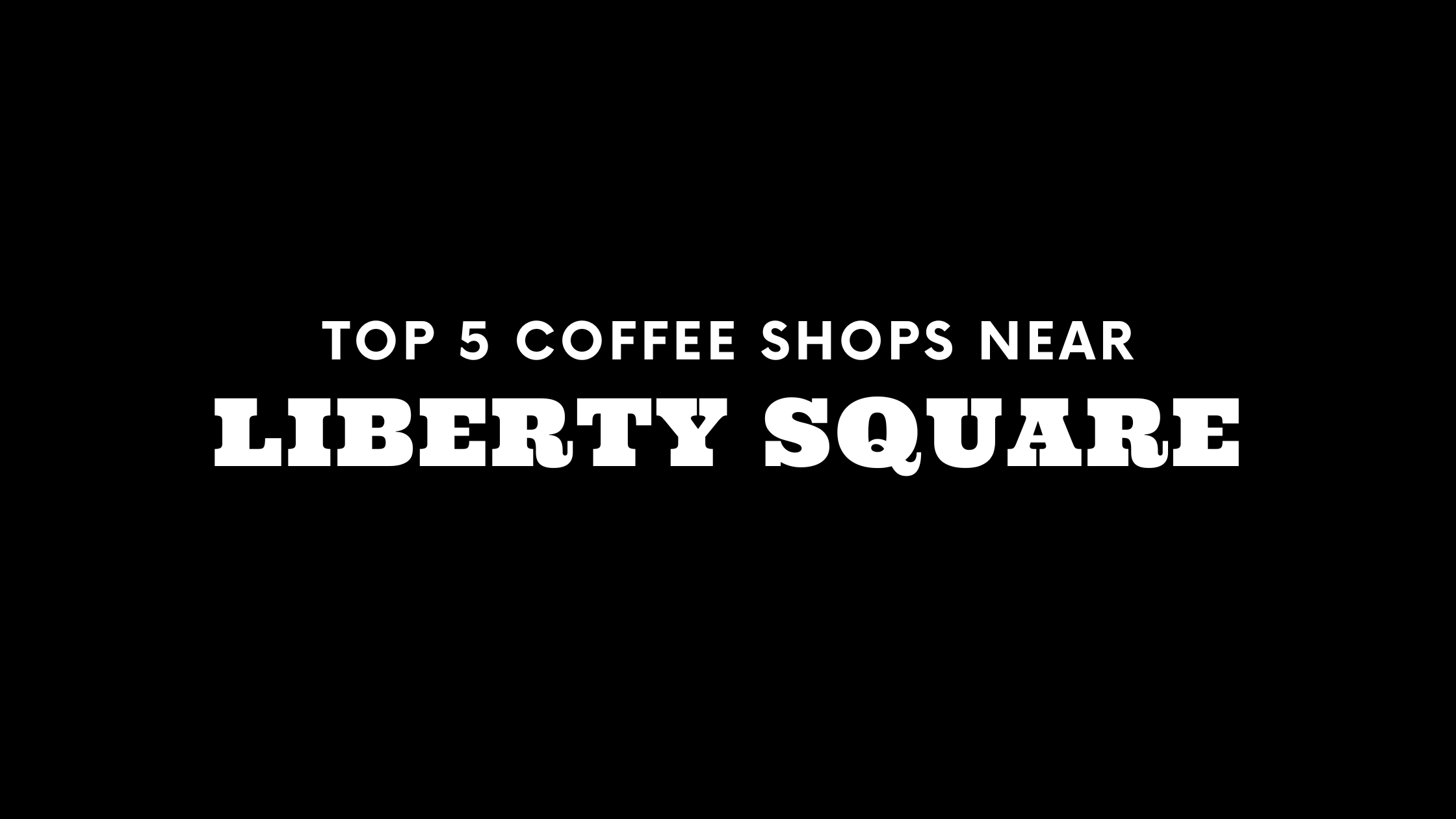 Top 5 Coffee Shops Near Liberty Square