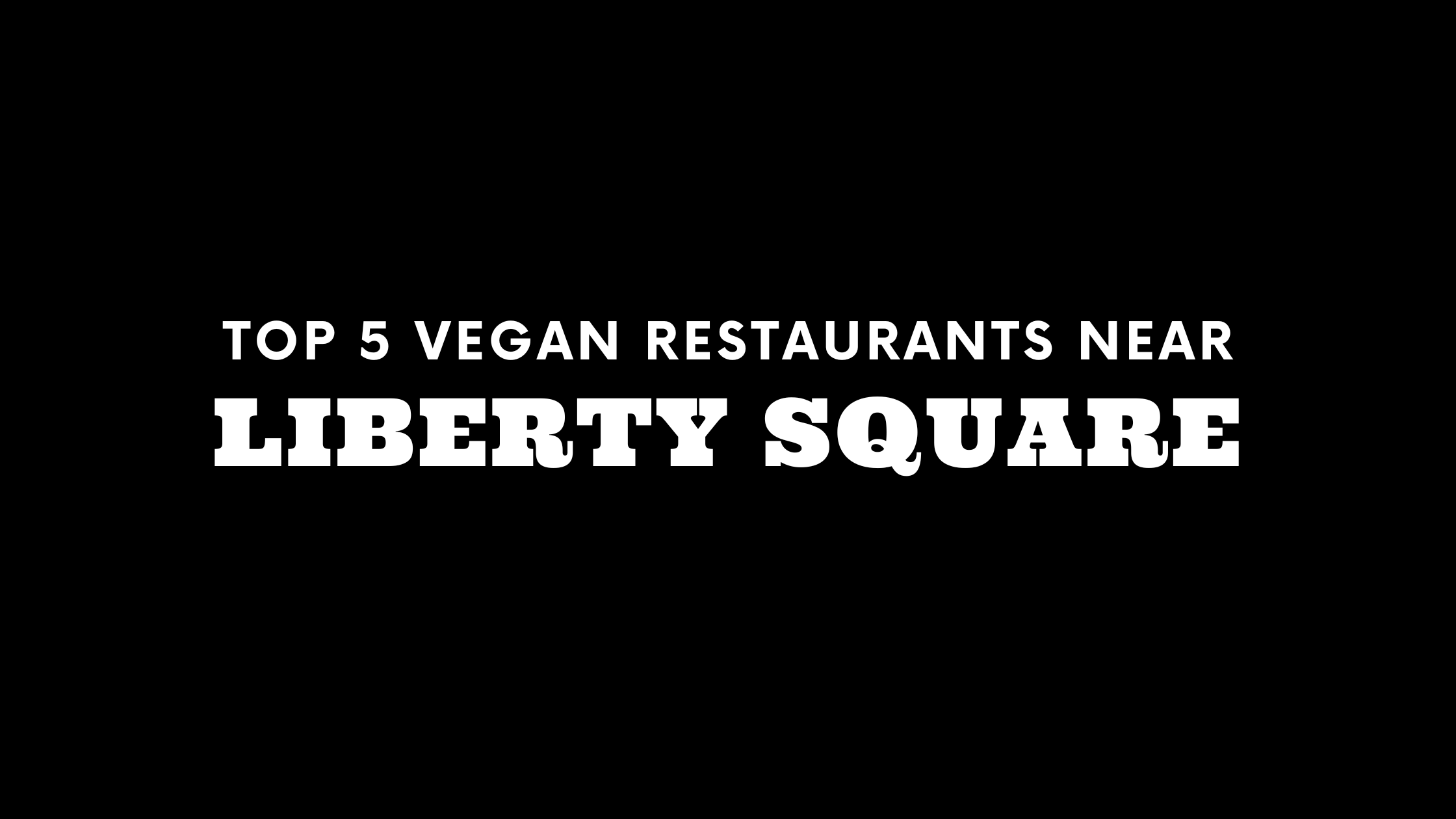 Top 5 Vegan Restaurants Near Liberty Square