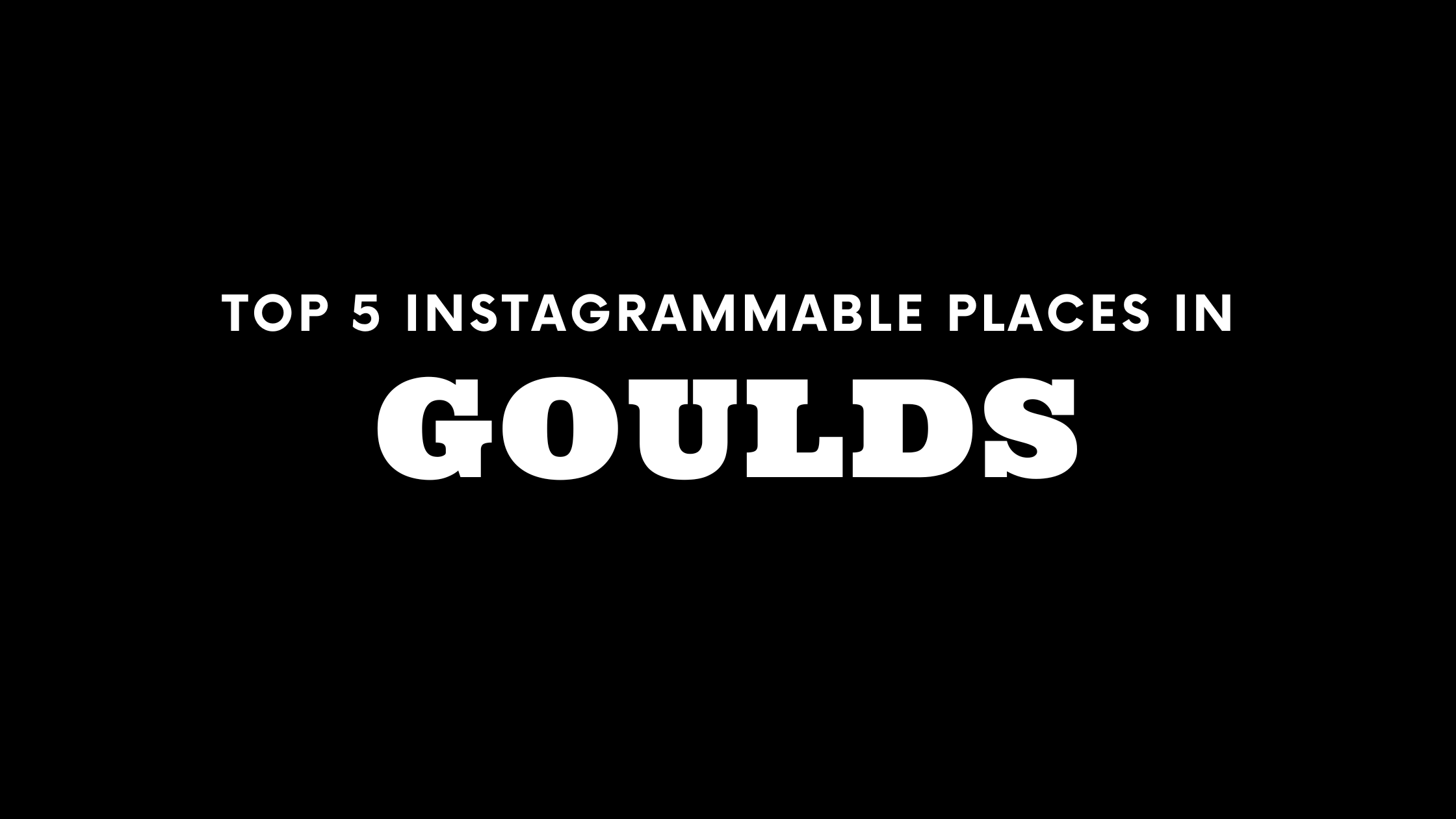 Top 5 Instagrammable Places in Goulds