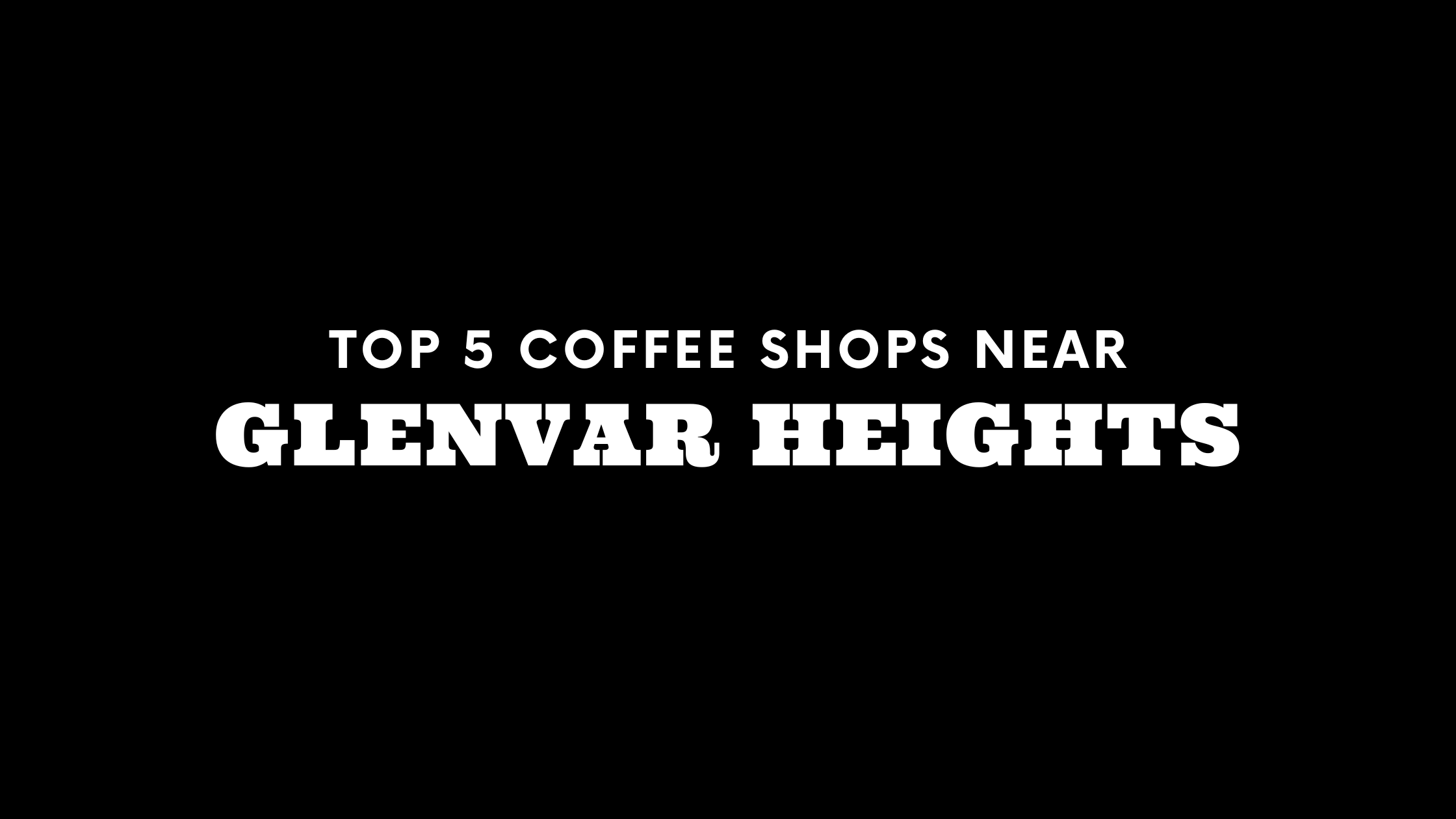 Top 5 Coffee Shops Near Glenvar Heights