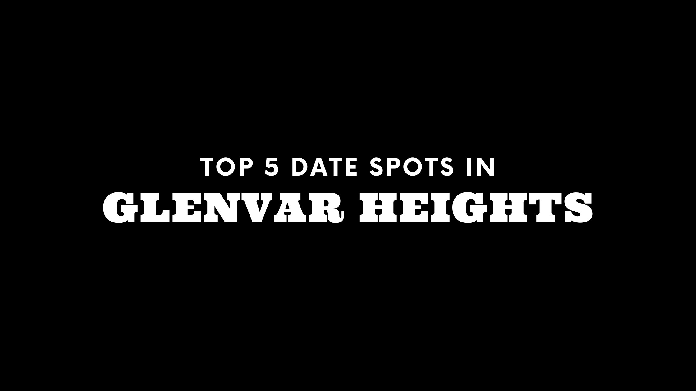 Top 5 Date Spots in Glenvar Heights