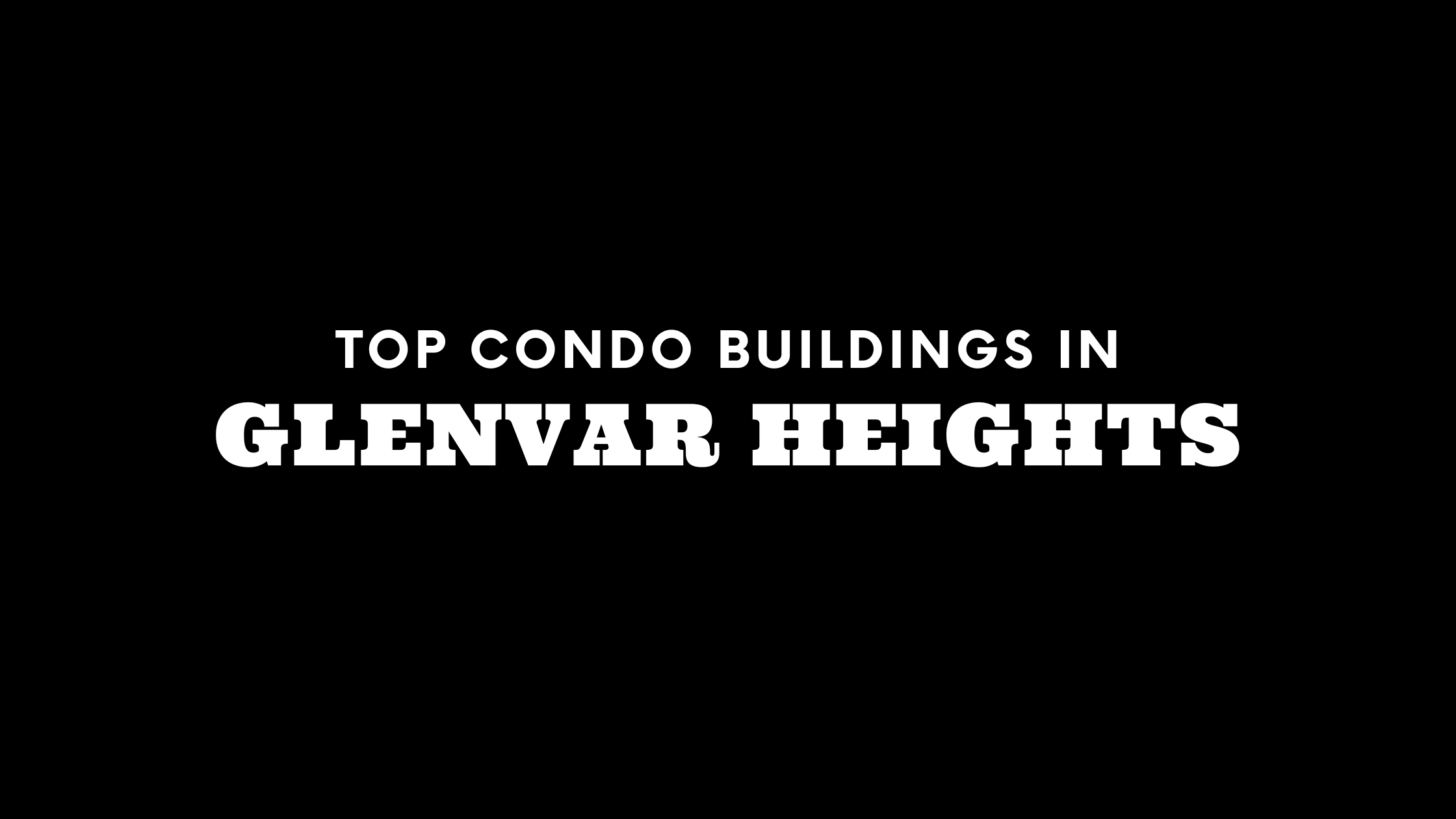 Top Condo Buildings in Glenvar Heights