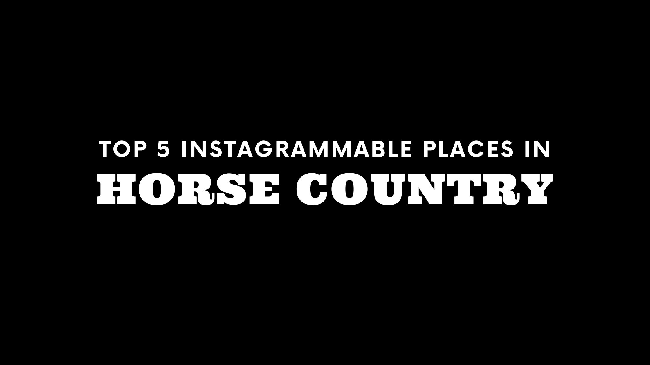 Top 5 Instagrammable Places in Horse Country