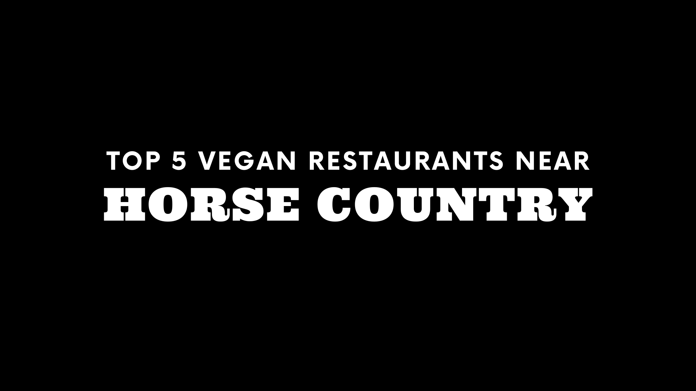 Top 5 Vegan Restaurants Near Horse Country