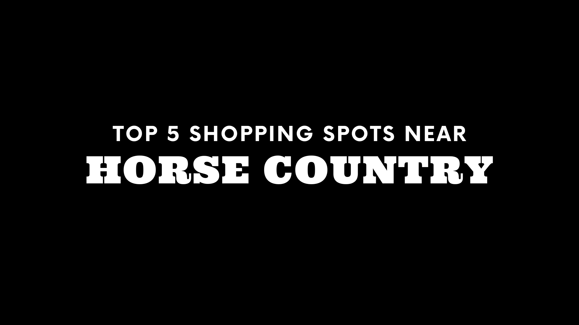 Top 5 Shopping Spots Near Horse Country
