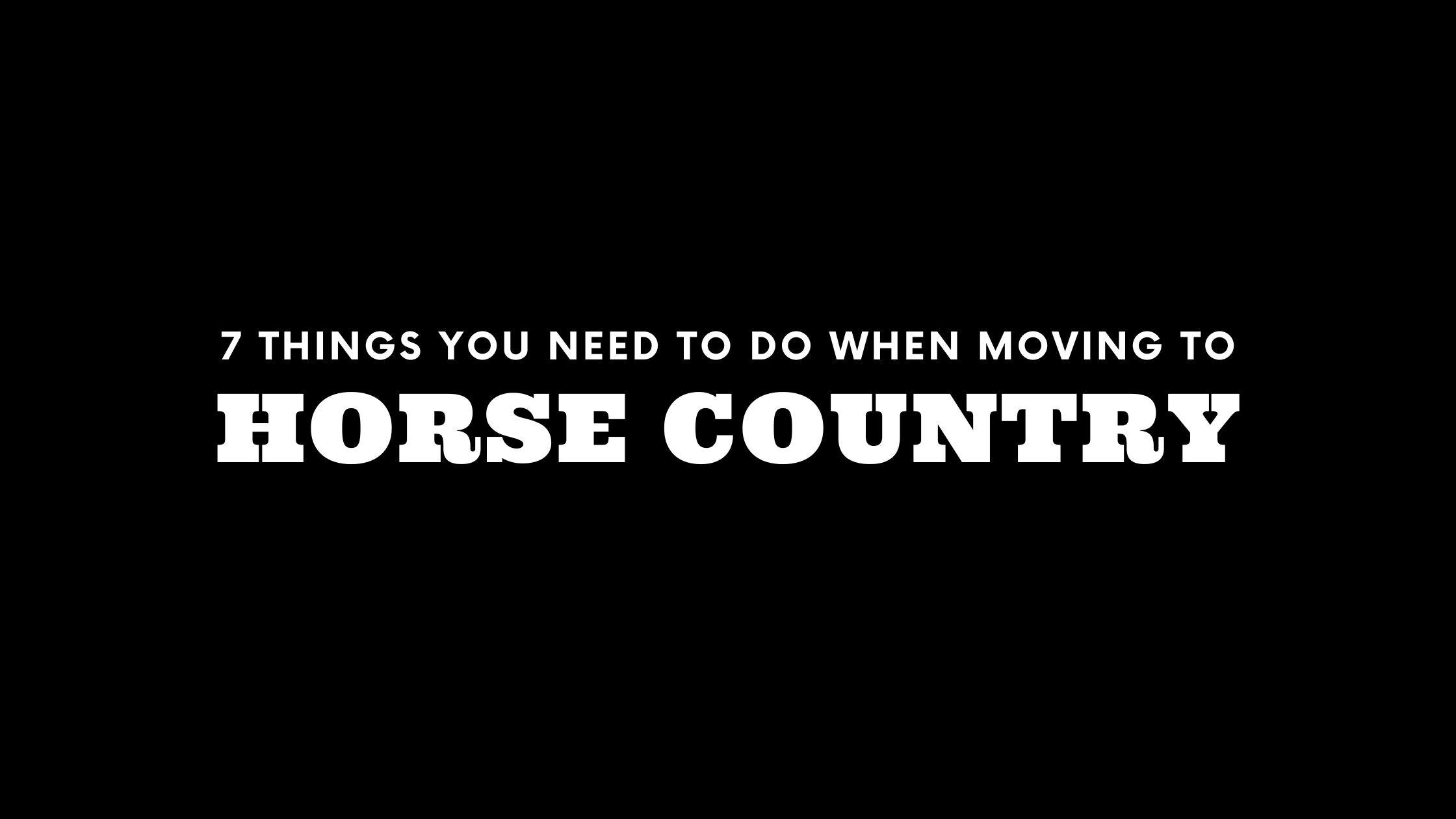 Moving to Horse Country? 7 Things You Need To Do Immediately! 