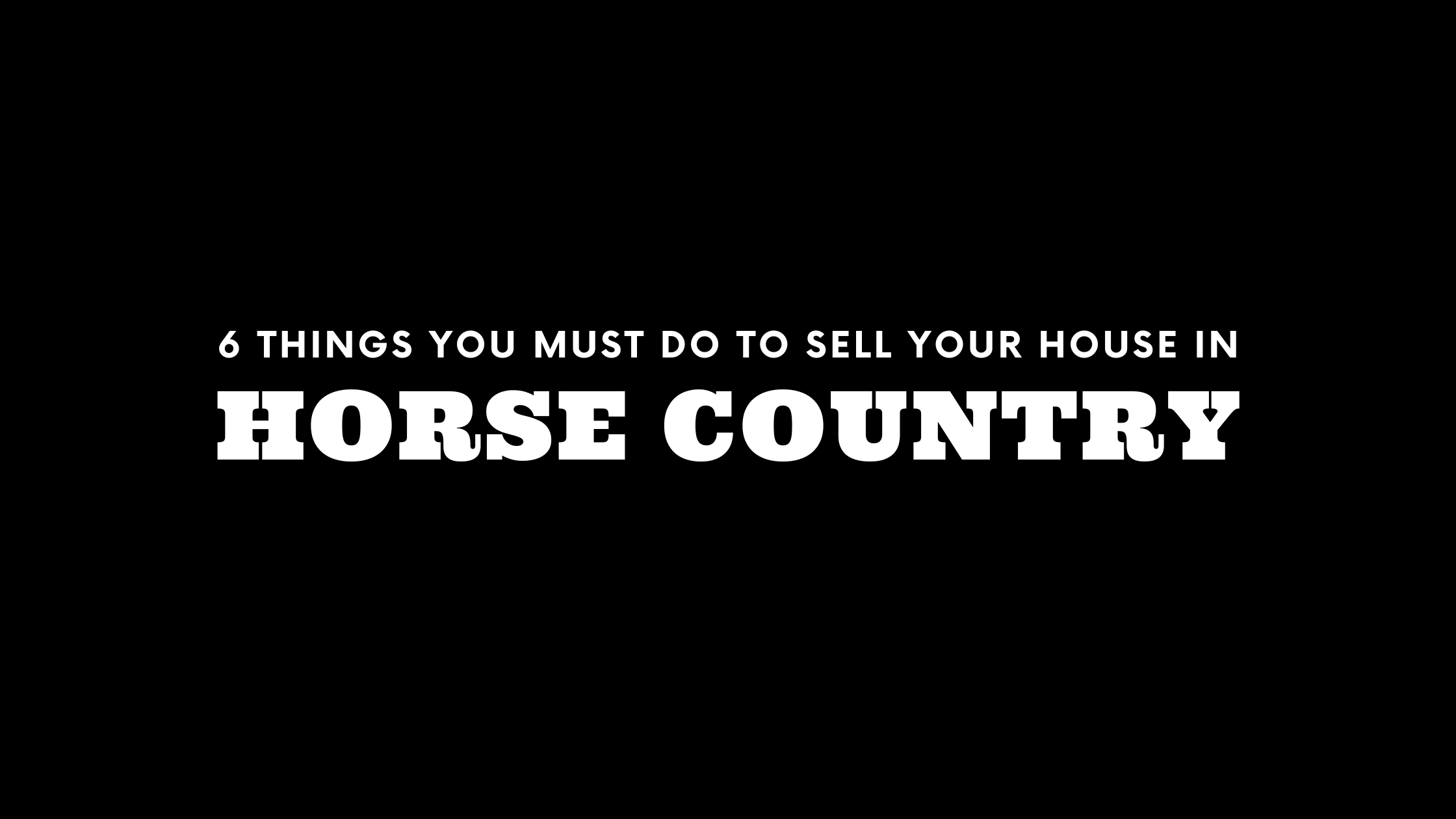 Selling Your House in Horse Country? 6 Things You MUST Do!
