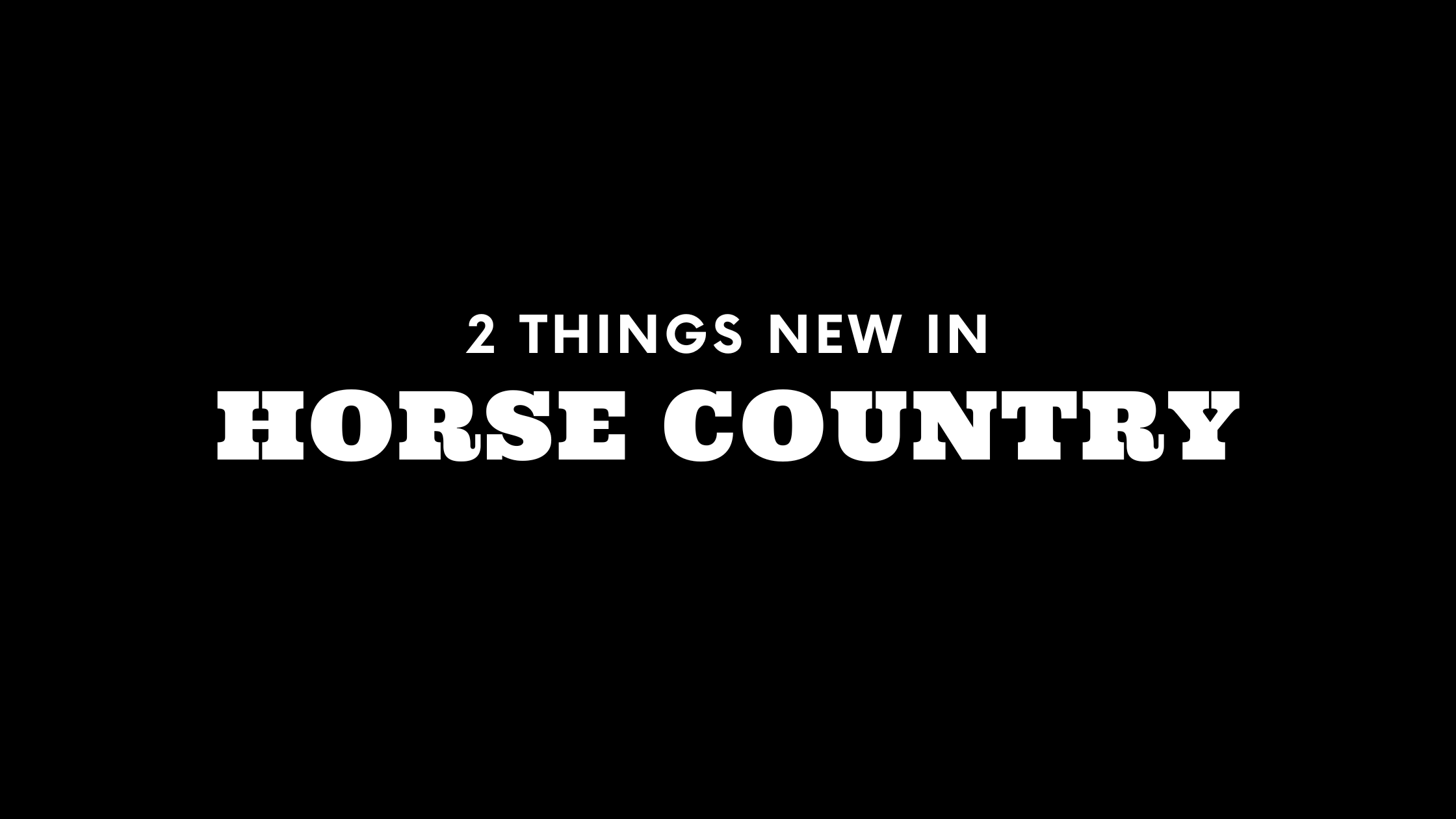 2 Things New in Horse Country!