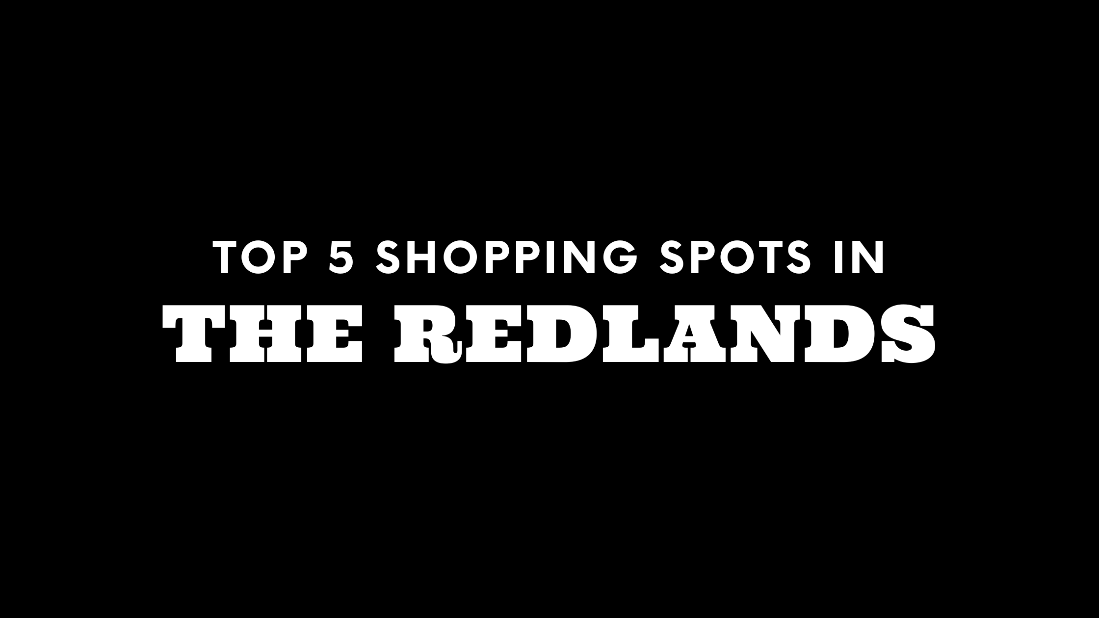 Top 5 Shopping Spots in The Redlands