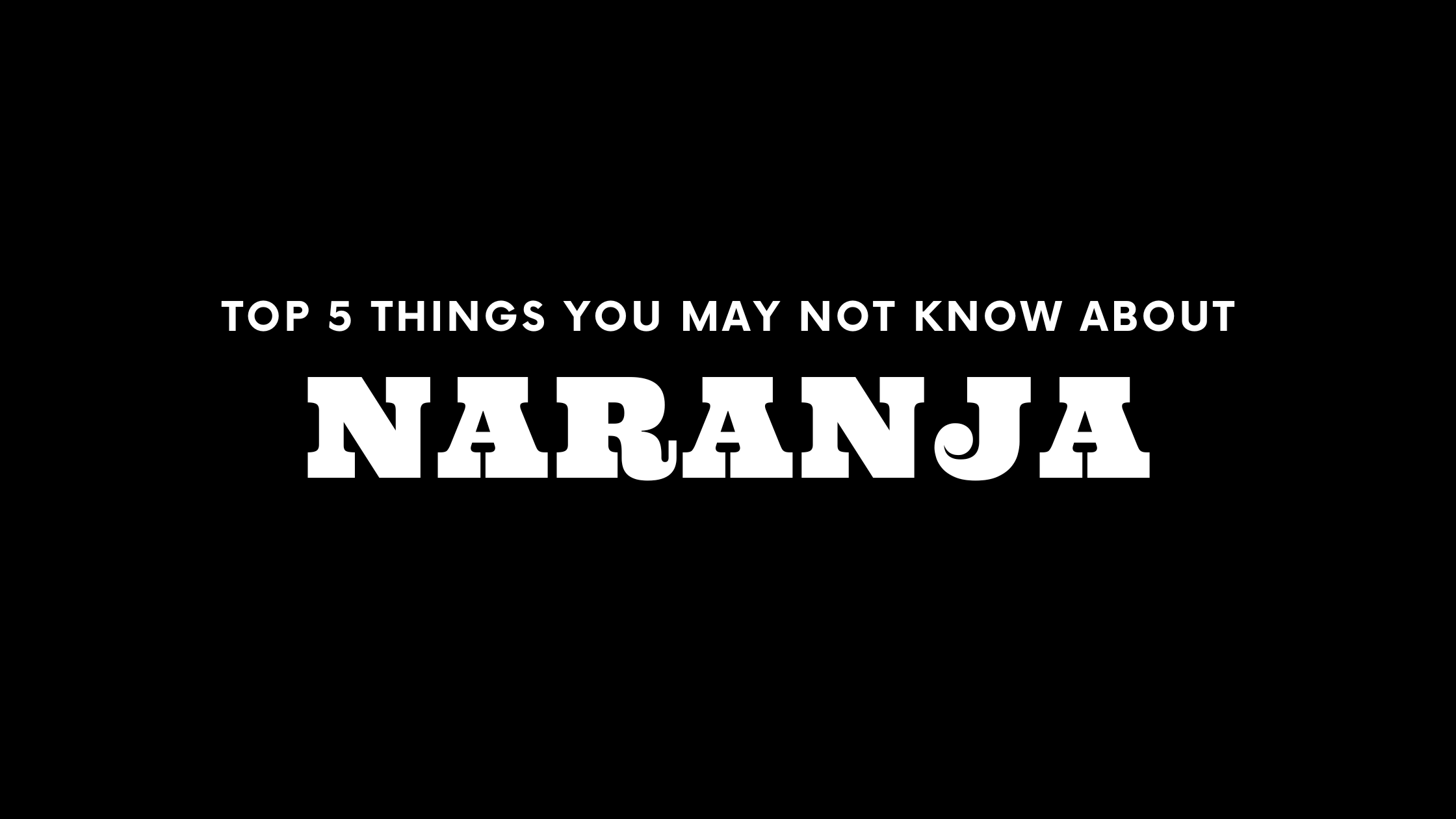 Top 5 Things You May Not Know About Naranja