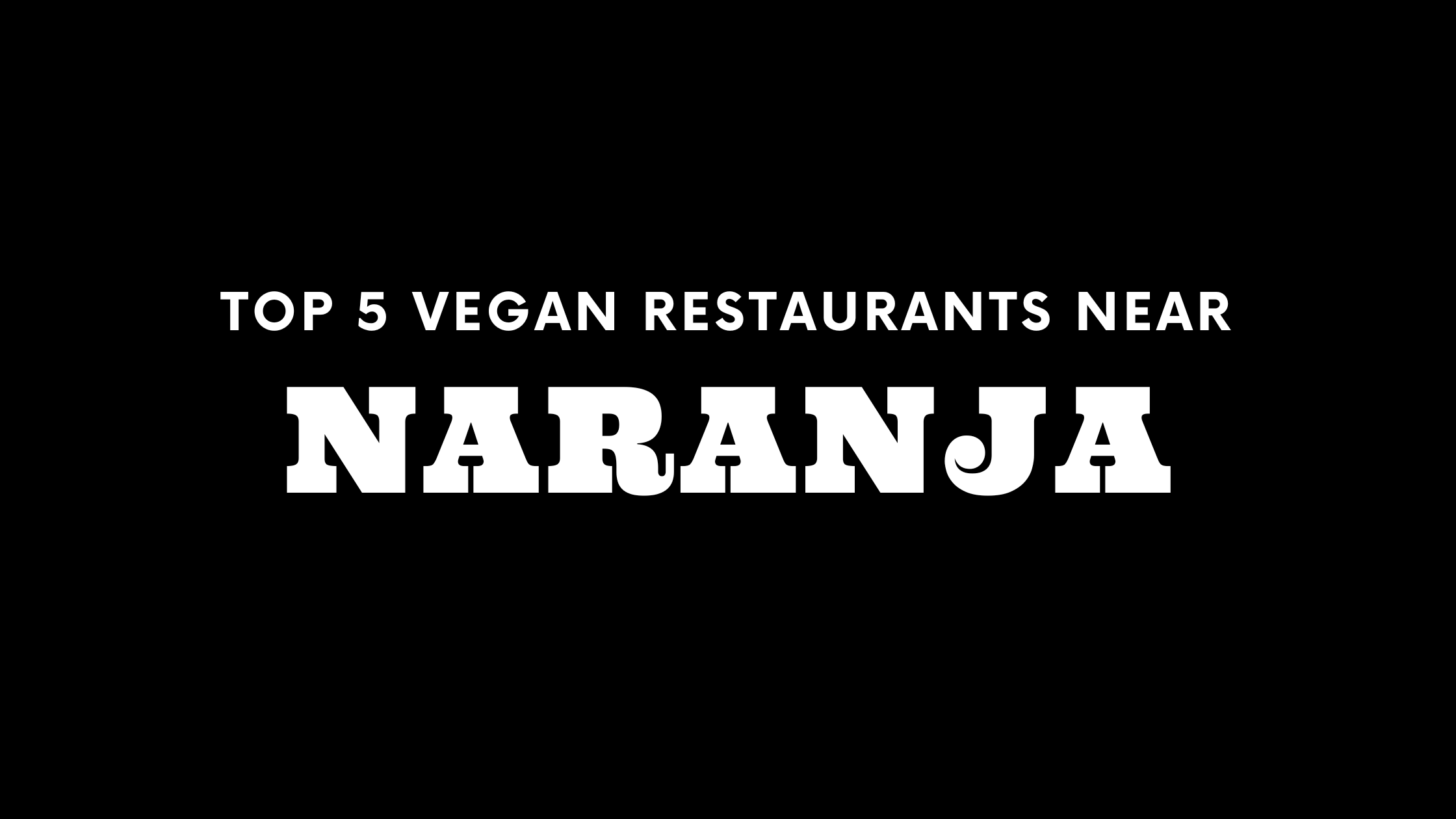 Top 5 Vegan Restaurants Near Naranja