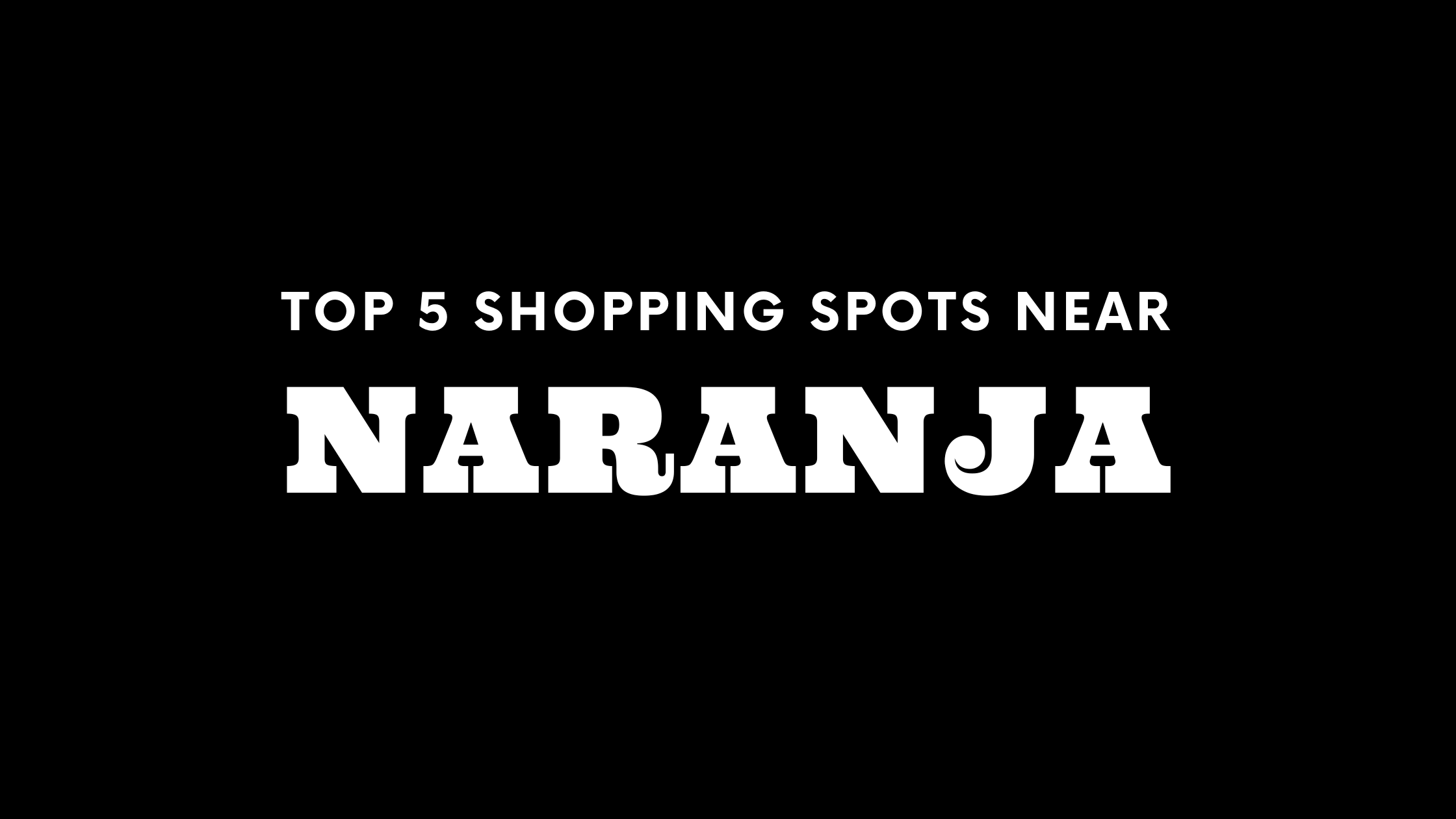 Top 5 Shopping Spots Near Naranja