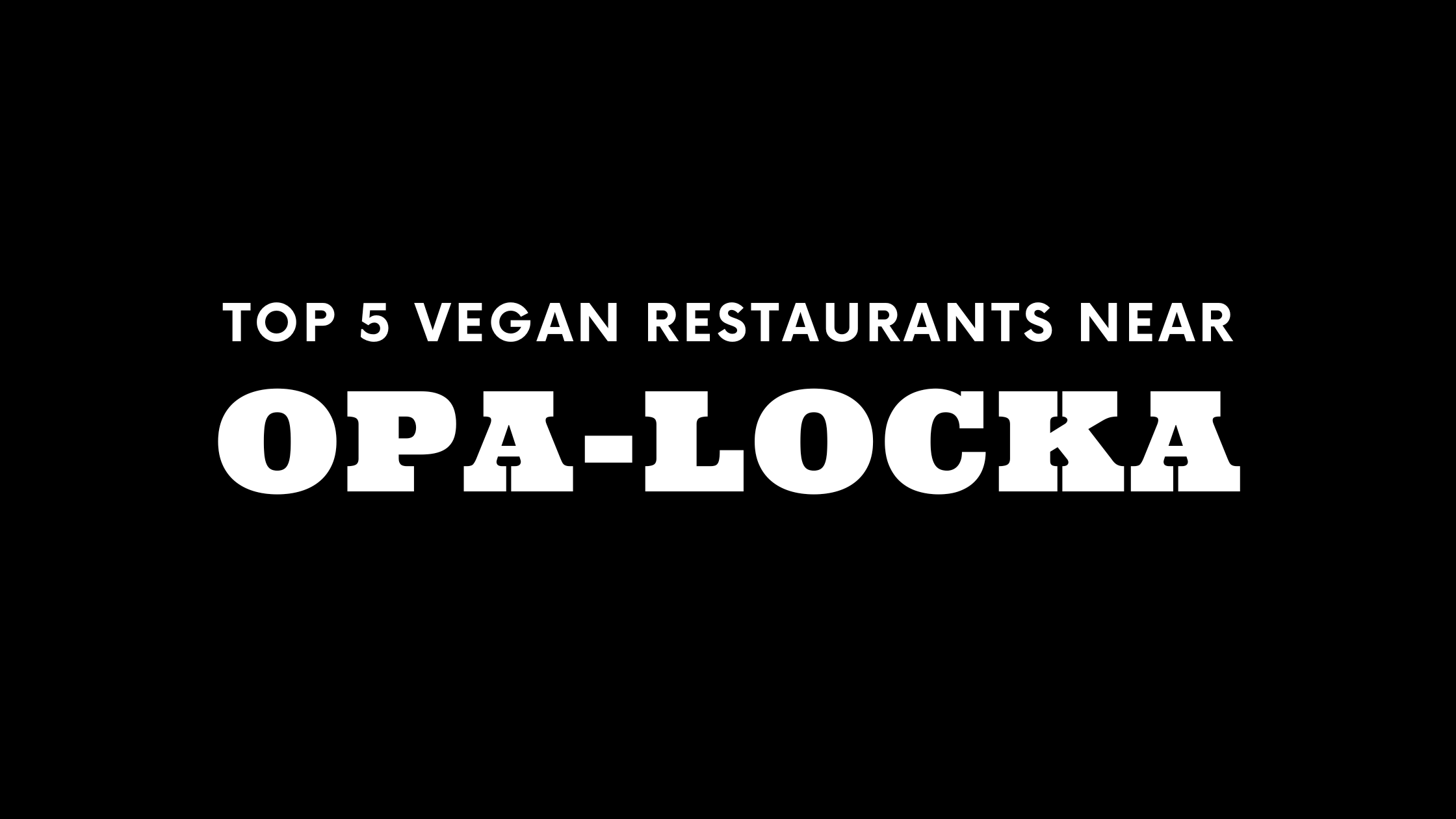 Top 5 Vegan Restaurants Near Opa-Locka