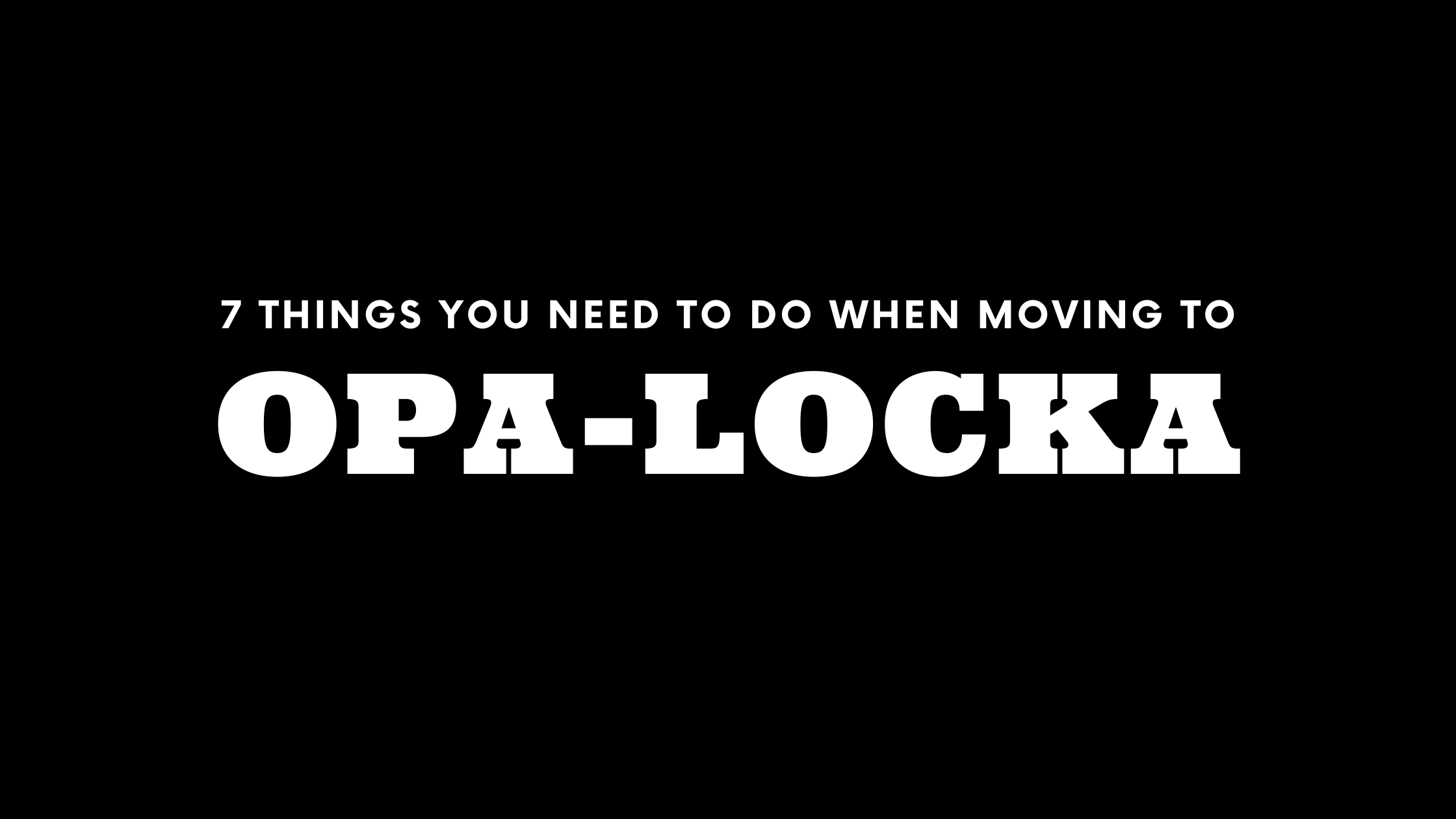 Moving to Opa-Locka? 7 Things You Need To Do Immediately! 