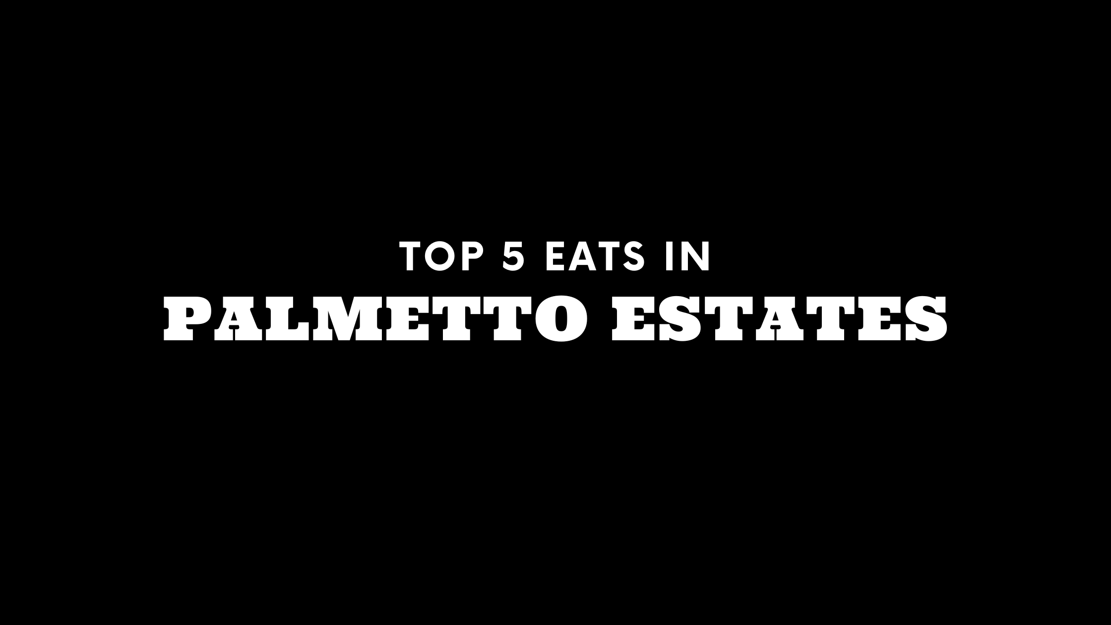 Top 5 Places to Eat in Palmetto Estates
