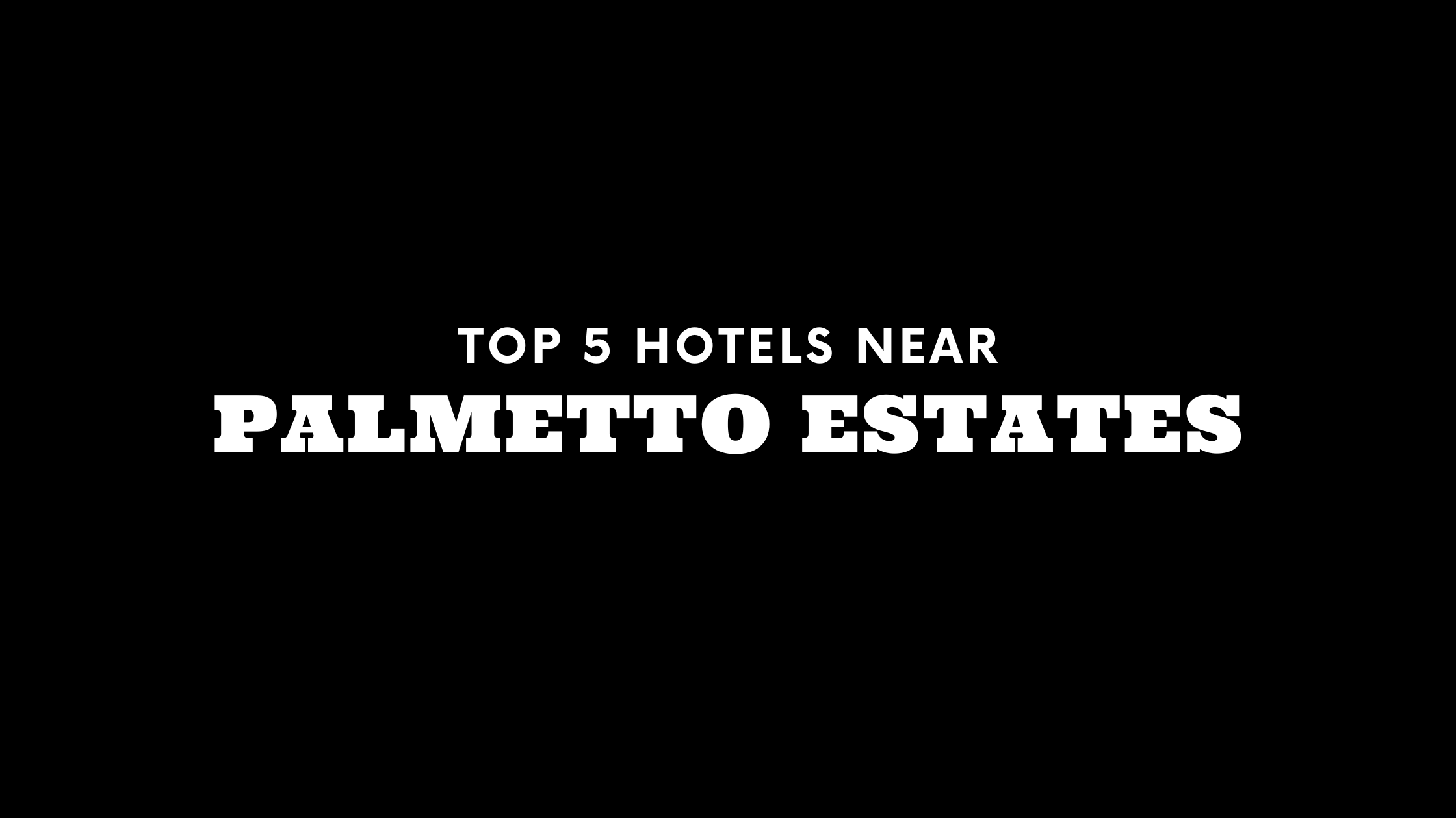 Top 5 Hotels Near Palmetto Estates