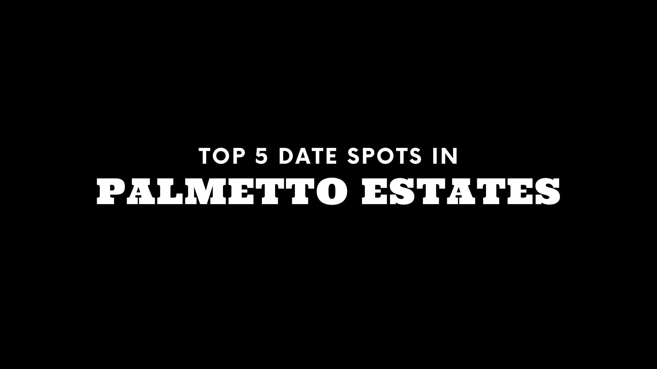 Top 5 Date Spots in Palmetto Estates