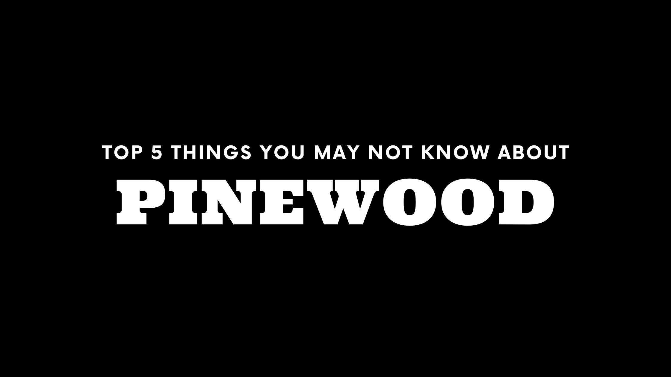 Top 5 Things You May Not Know About Pinewood