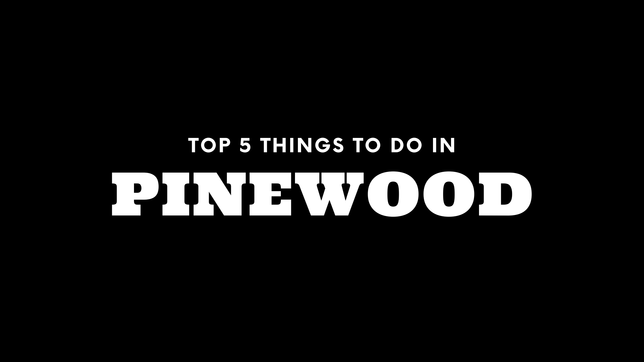 Top 5 Things To Do in Pinewood