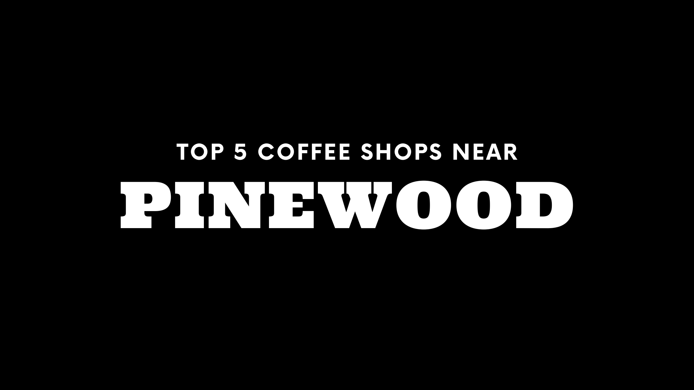 Top 5 Coffee Shops Near Pinewood
