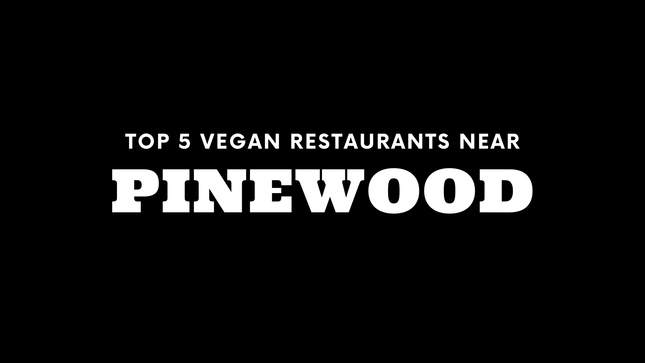 Top 5 Vegan Restaurants Near Pinewood