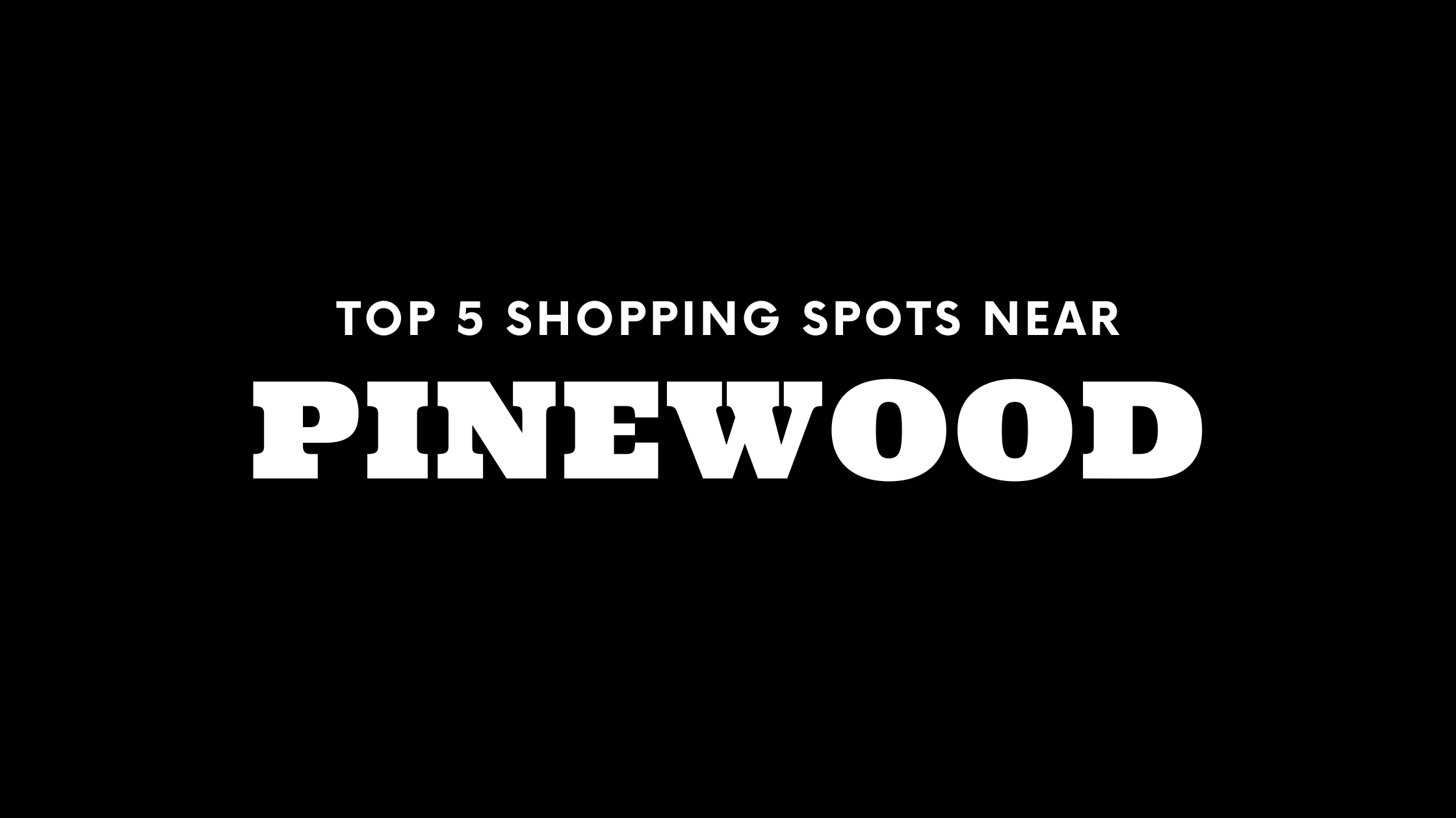 Top 5 Shopping Spots Near Pinewood