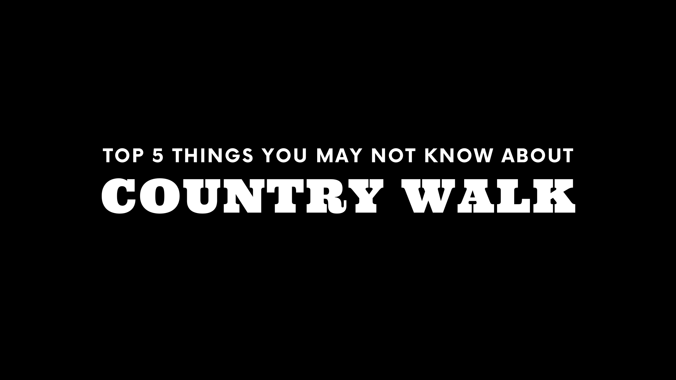 Top 5 Things You May Not Know About Country Walk