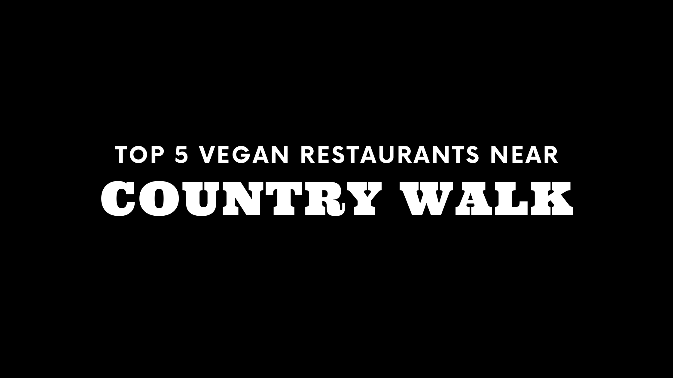 Top 5 Vegan Restaurants Near Country Walk