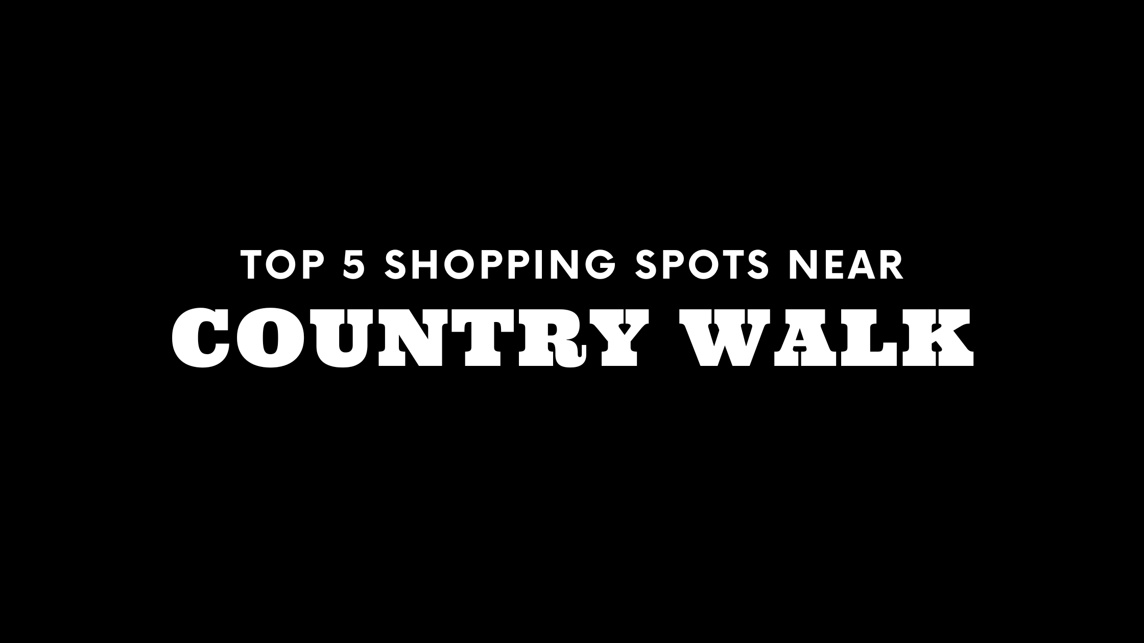 Top 5 Shopping Spots Near Country Walk