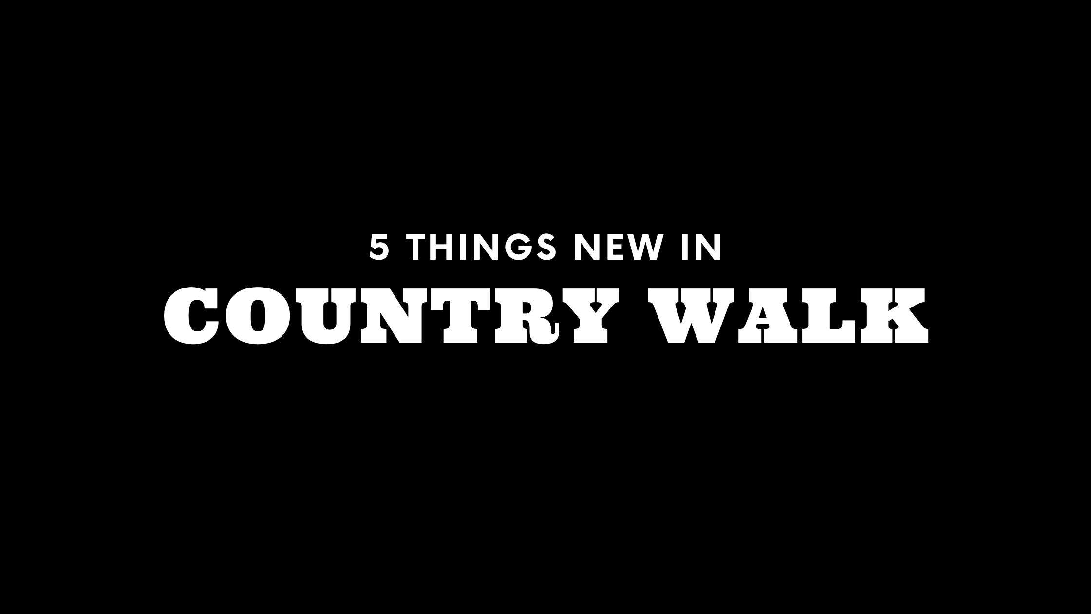 5 Things New in Country Walk!