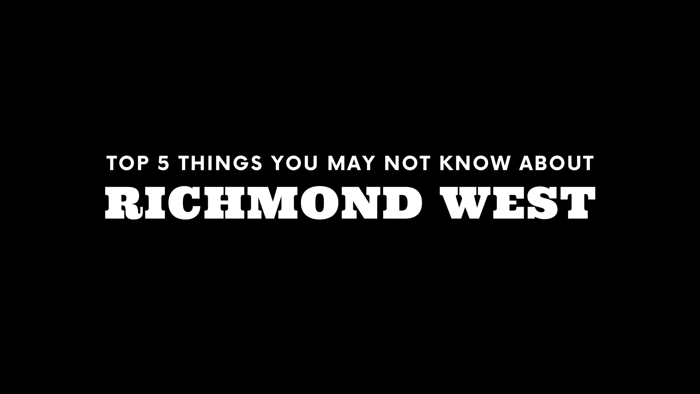 Top 5 Things You May Not Know About Richmond West